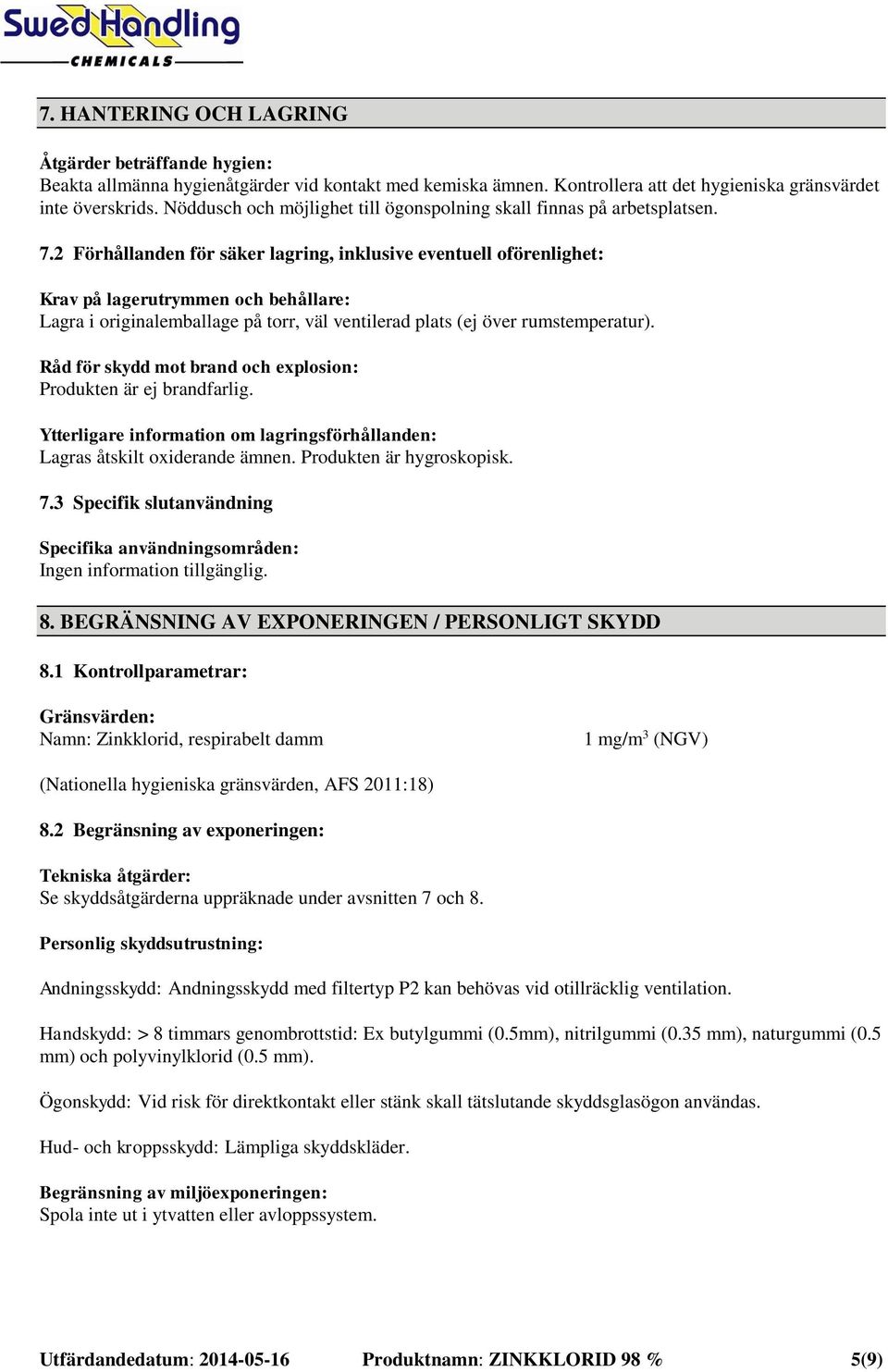 2 Förhållanden för säker lagring, inklusive eventuell oförenlighet: Krav på lagerutrymmen och behållare: Lagra i originalemballage på torr, väl ventilerad plats (ej över rumstemperatur).