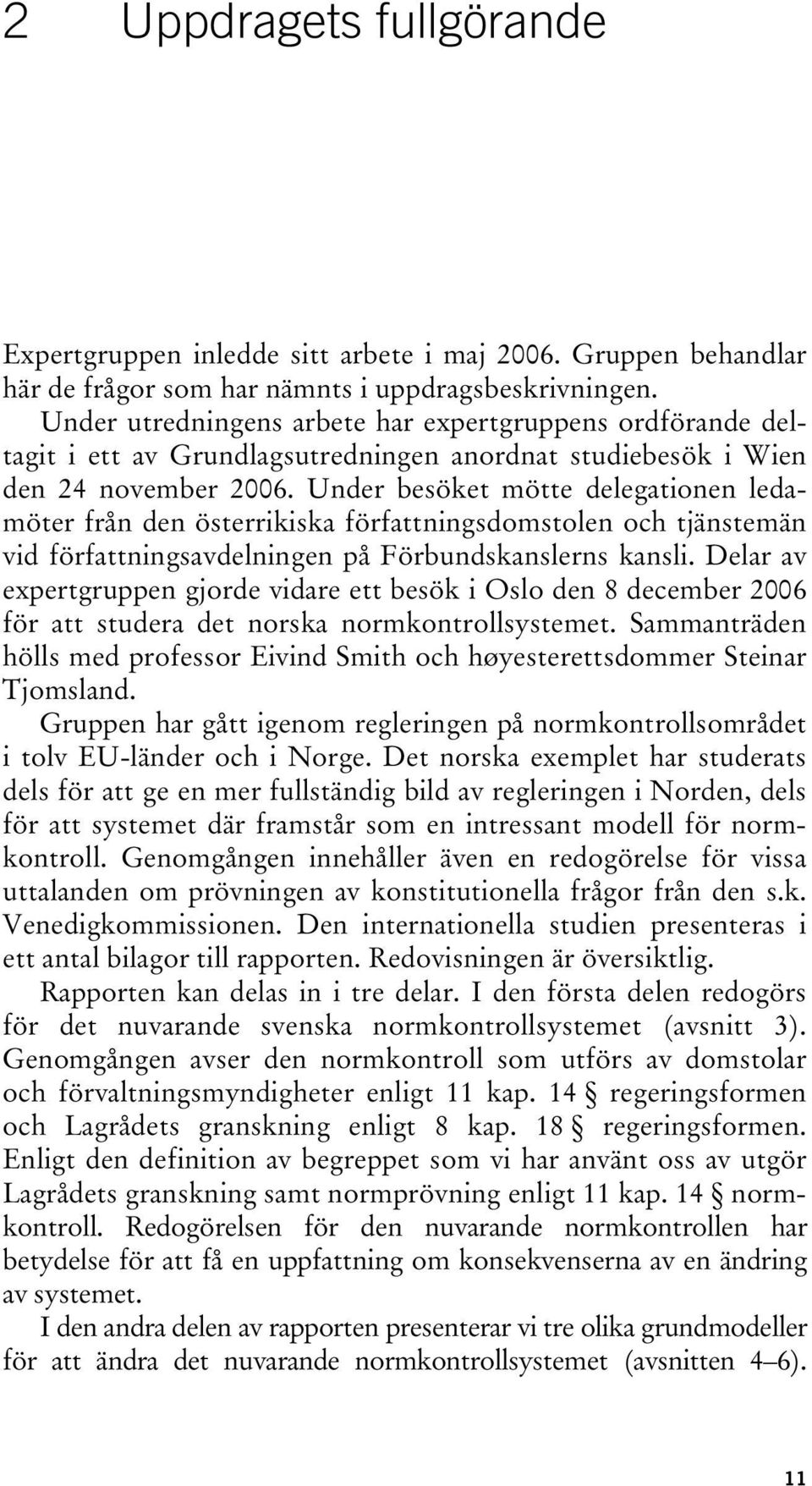 Under besöket mötte delegationen ledamöter från den österrikiska författningsdomstolen och tjänstemän vid författningsavdelningen på Förbundskanslerns kansli.