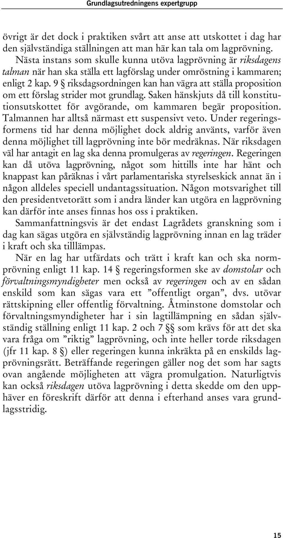 9 riksdagsordningen kan han vägra att ställa proposition om ett förslag strider mot grundlag. Saken hänskjuts då till konstitutionsutskottet för avgörande, om kammaren begär proposition.