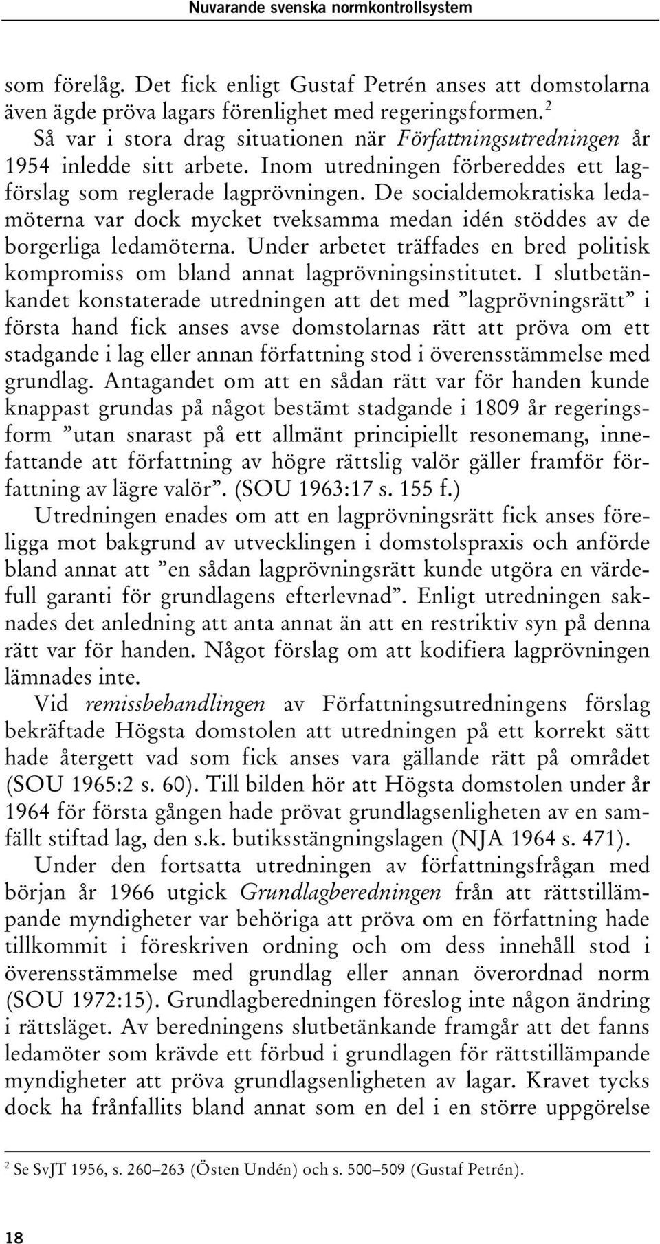 De socialdemokratiska ledamöterna var dock mycket tveksamma medan idén stöddes av de borgerliga ledamöterna. Under arbetet träffades en bred politisk kompromiss om bland annat lagprövningsinstitutet.