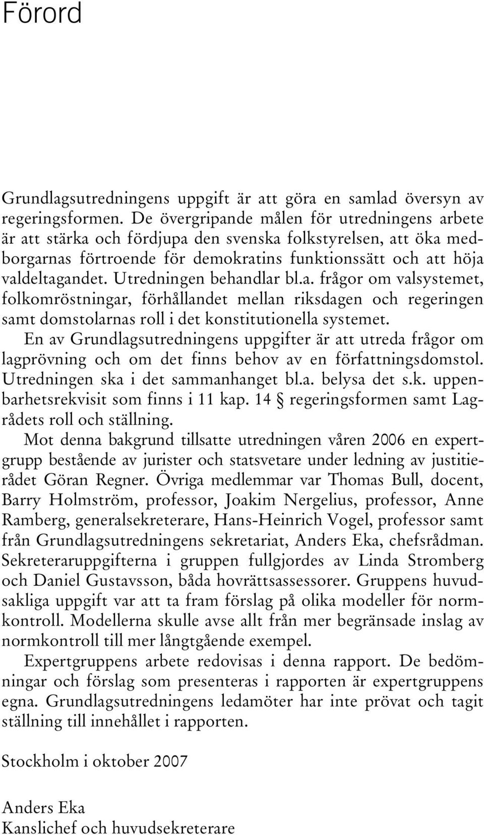 Utredningen behandlar bl.a. frågor om valsystemet, folkomröstningar, förhållandet mellan riksdagen och regeringen samt domstolarnas roll i det konstitutionella systemet.