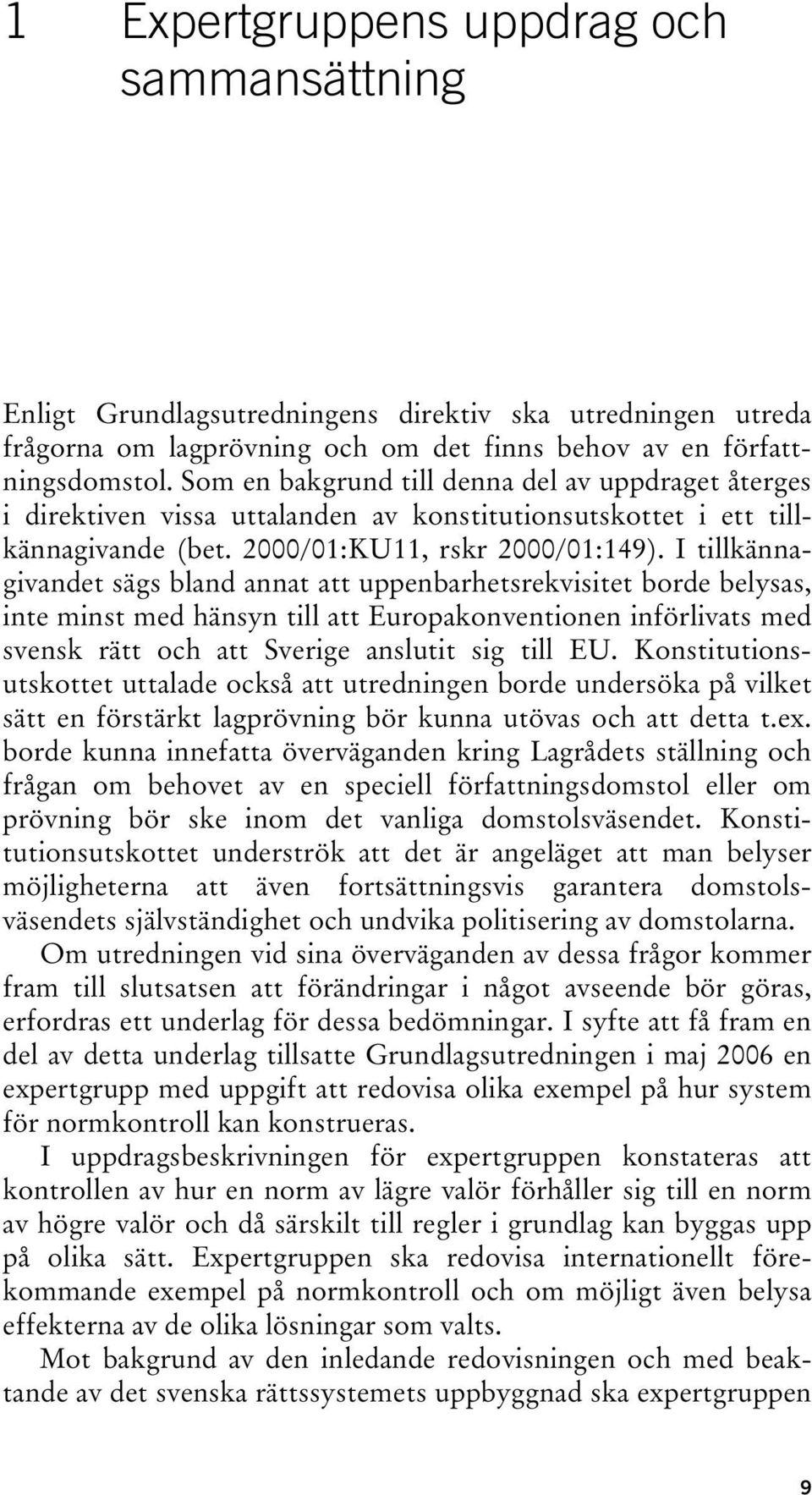 I tillkännagivandet sägs bland annat att uppenbarhetsrekvisitet borde belysas, inte minst med hänsyn till att Europakonventionen införlivats med svensk rätt och att Sverige anslutit sig till EU.