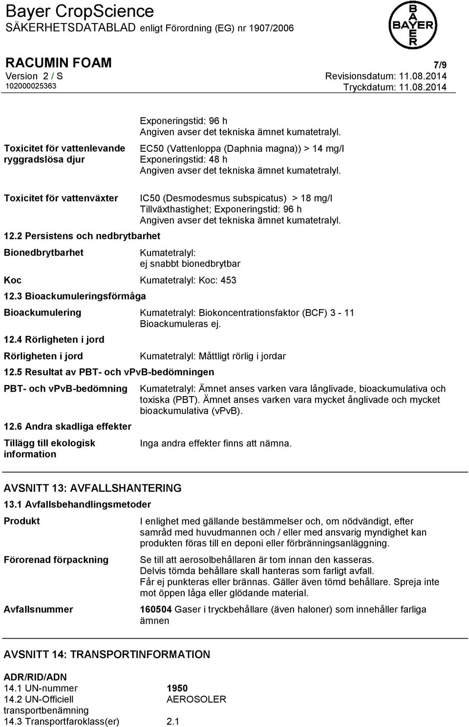 2 Persistens och nedbrytbarhet Bionedbrytbarhet IC50 (Desmodesmus subspicatus) > 18 mg/l Tillväxthastighet; Exponeringstid: 96 h Angiven avser det tekniska ämnet kumatetralyl.