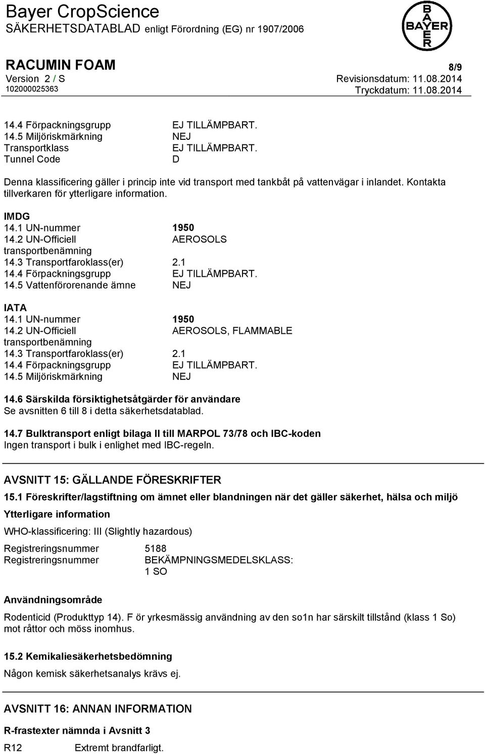 2 UN-Officiell AEROSOLS transportbenämning 14.3 Transportfaroklass(er) 2.1 14.4 Förpackningsgrupp EJ TILLÄMPBART. 14.5 Vattenförorenande ämne NEJ IATA 14.1 UN-nummer 1950 14.