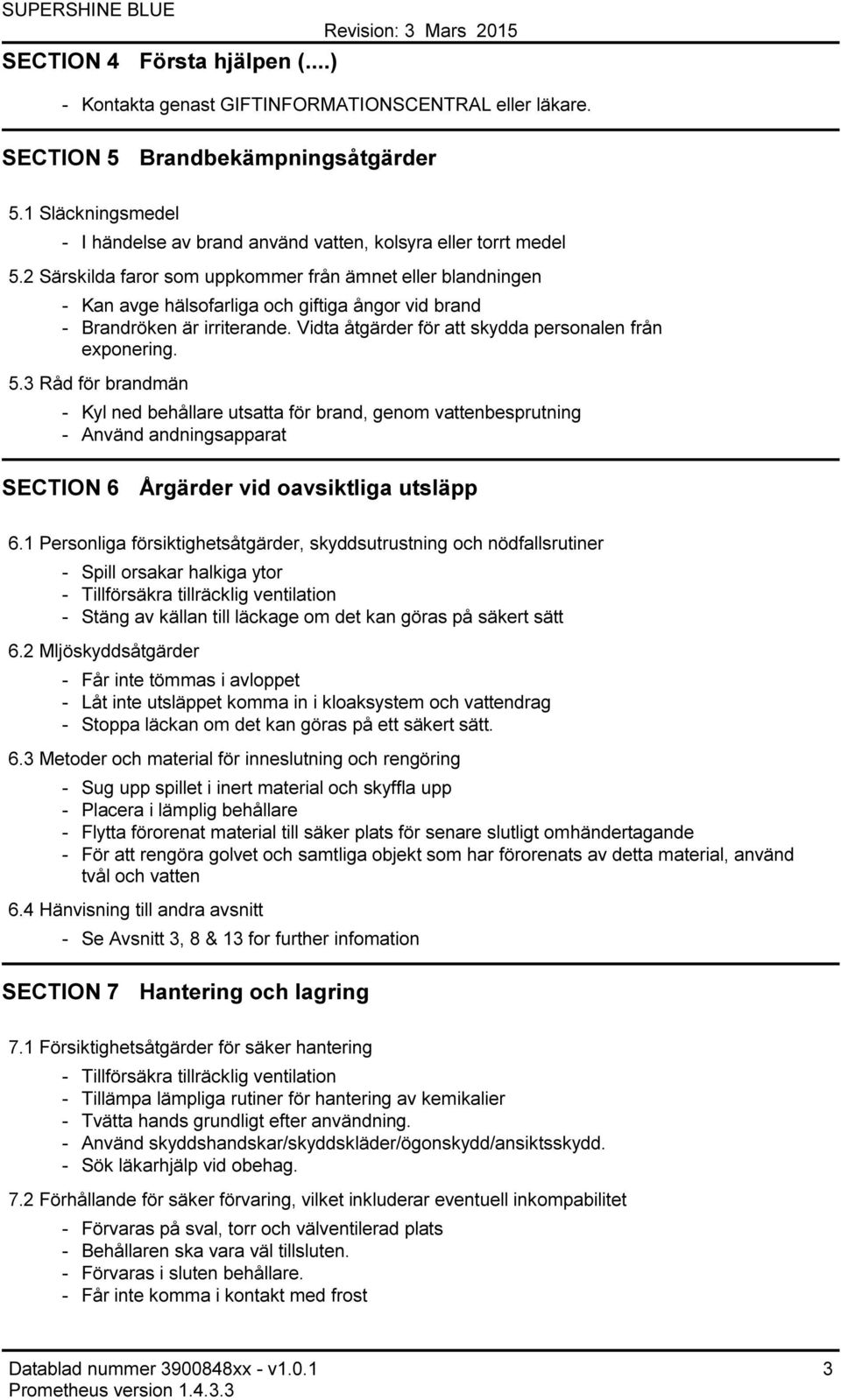 2 Särskilda faror som uppkommer från ämnet eller blandningen - Kan avge hälsofarliga och giftiga ångor vid brand - Brandröken är irriterande. Vidta åtgärder för att skydda personalen från exponering.