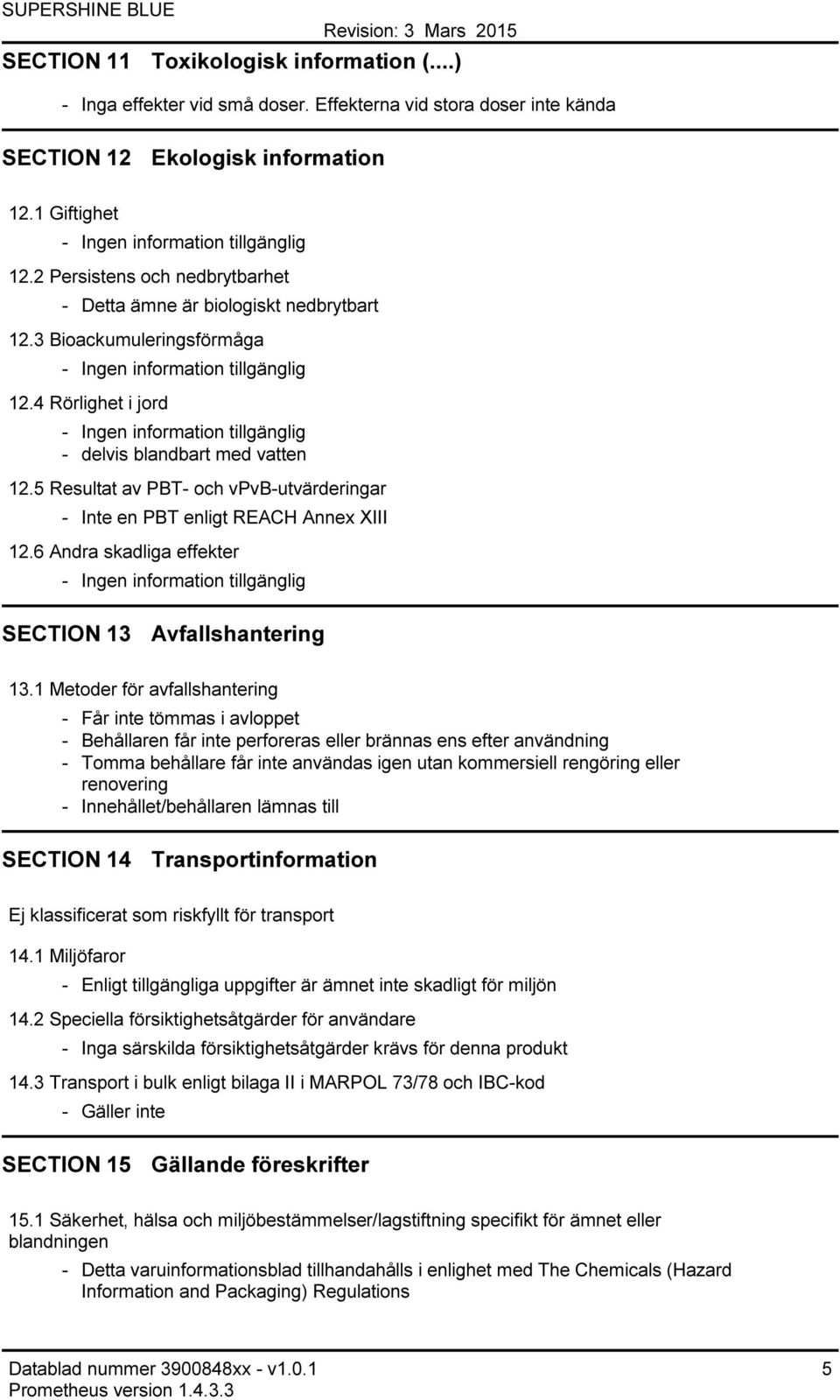 5 Resultat av PBT- och vpvb-utvärderingar - Inte en PBT enligt REACH Annex XIII 12.6 Andra skadliga effekter SECTION 13 Avfallshantering 13.
