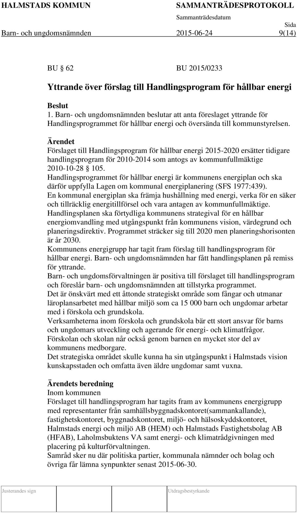 Ärendet Förslaget till Handlingsprogram för hållbar energi 2015-2020 ersätter tidigare handlingsprogram för 2010-2014 som antogs av kommunfullmäktige 2010-10-28 105.