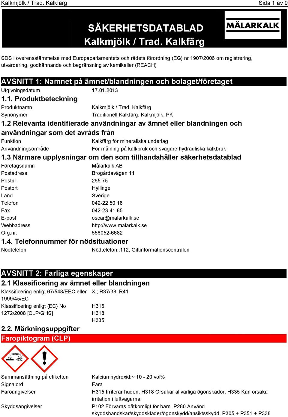 ämnet/blandningen och bolaget/företaget Utgivningsdatum 17.01.2013 1.1. Produktbeteckning Produktnamn Synonymer Kalkmjölk / Trad. Kalkfärg Traditionell Kalkfärg, Kalkmjölk, PK 1.