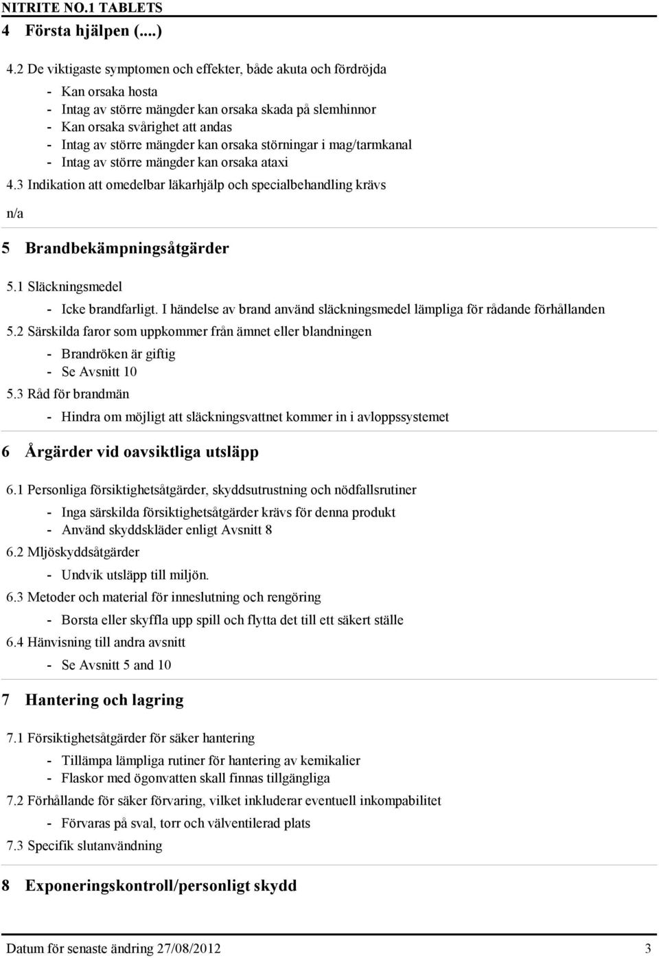 kan orsaka störningar i mag/tarmkanal - Intag av större mängder kan orsaka ataxi 4.3 Indikation att omedelbar läkarhjälp och specialbehandling krävs n/a 5 Brandbekämpningsåtgärder 5.