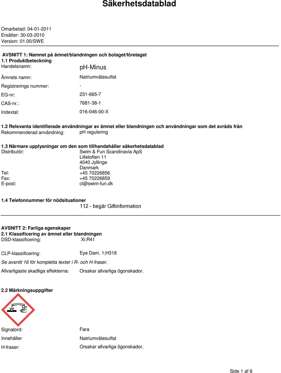 2 Relevanta identifierade användningar av ämnet eller blandningen och användningar som det avråds från Rekommenderad användning: ph regulering 1.