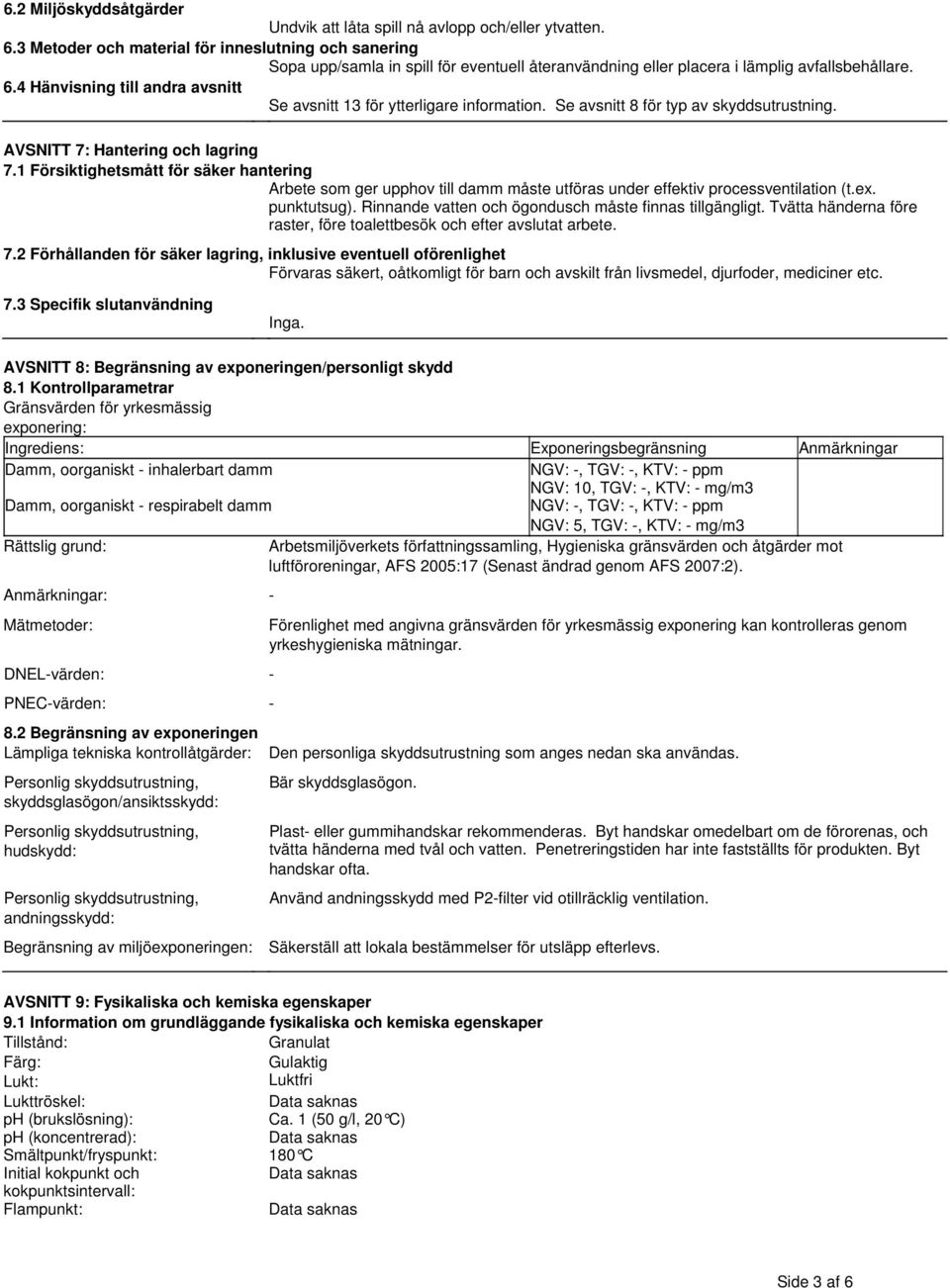 4 Hänvisning till andra avsnitt Se avsnitt 13 för ytterligare information. Se avsnitt 8 för typ av skyddsutrustning. AVSNITT 7: Hantering och lagring 7.