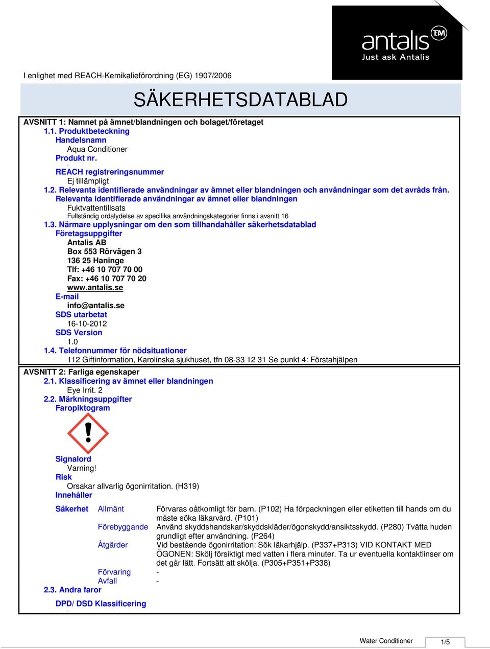 Relevanta identifierade användningar av ämnet eller blandningen Fuktvattentillsats Fullständig ordalydelse av specifika användningskategorier finns i avsnitt 16 1.3.