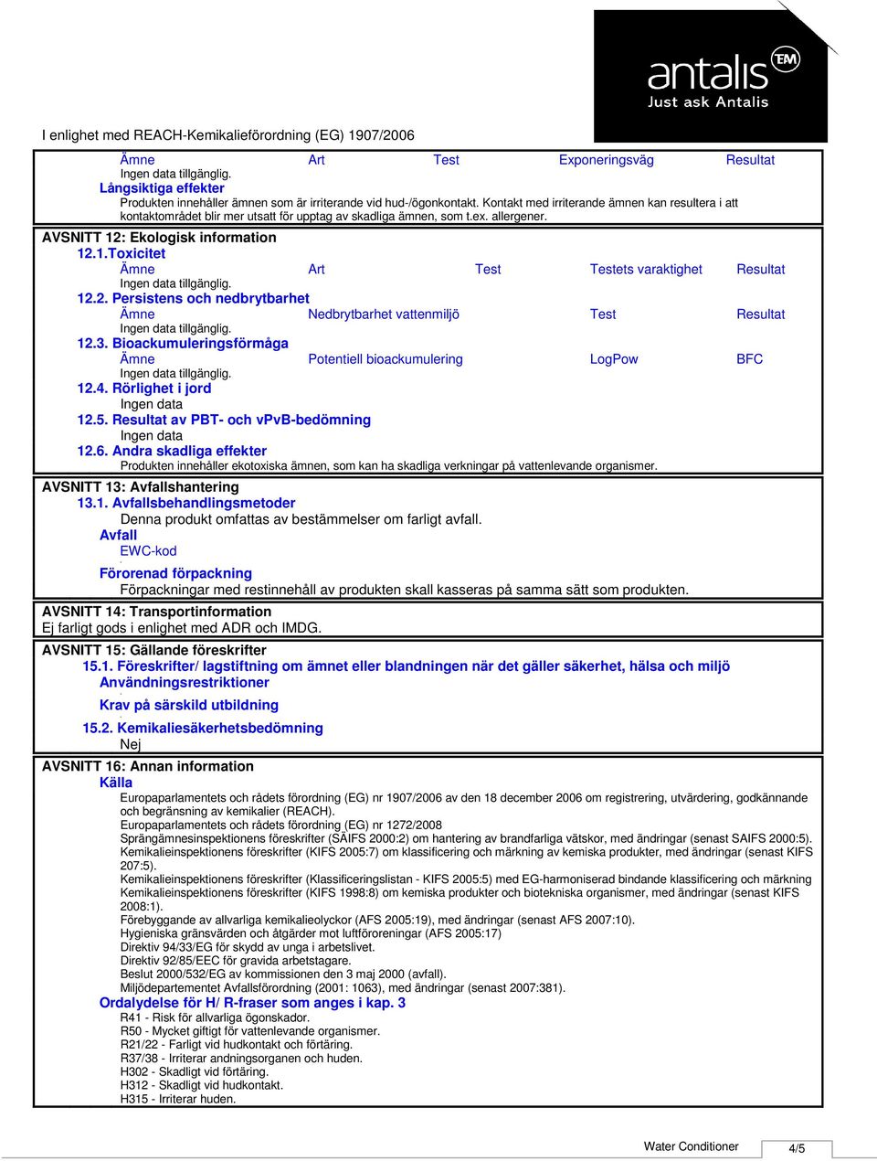 2. Persistens och nedbrytbarhet Ämne Nedbrytbarhet vattenmiljö Test Resultat 12.3. Bioackumuleringsförmåga Ämne Potentiell bioackumulering LogPow BFC 12.4. Rörlighet i jord 12.5.