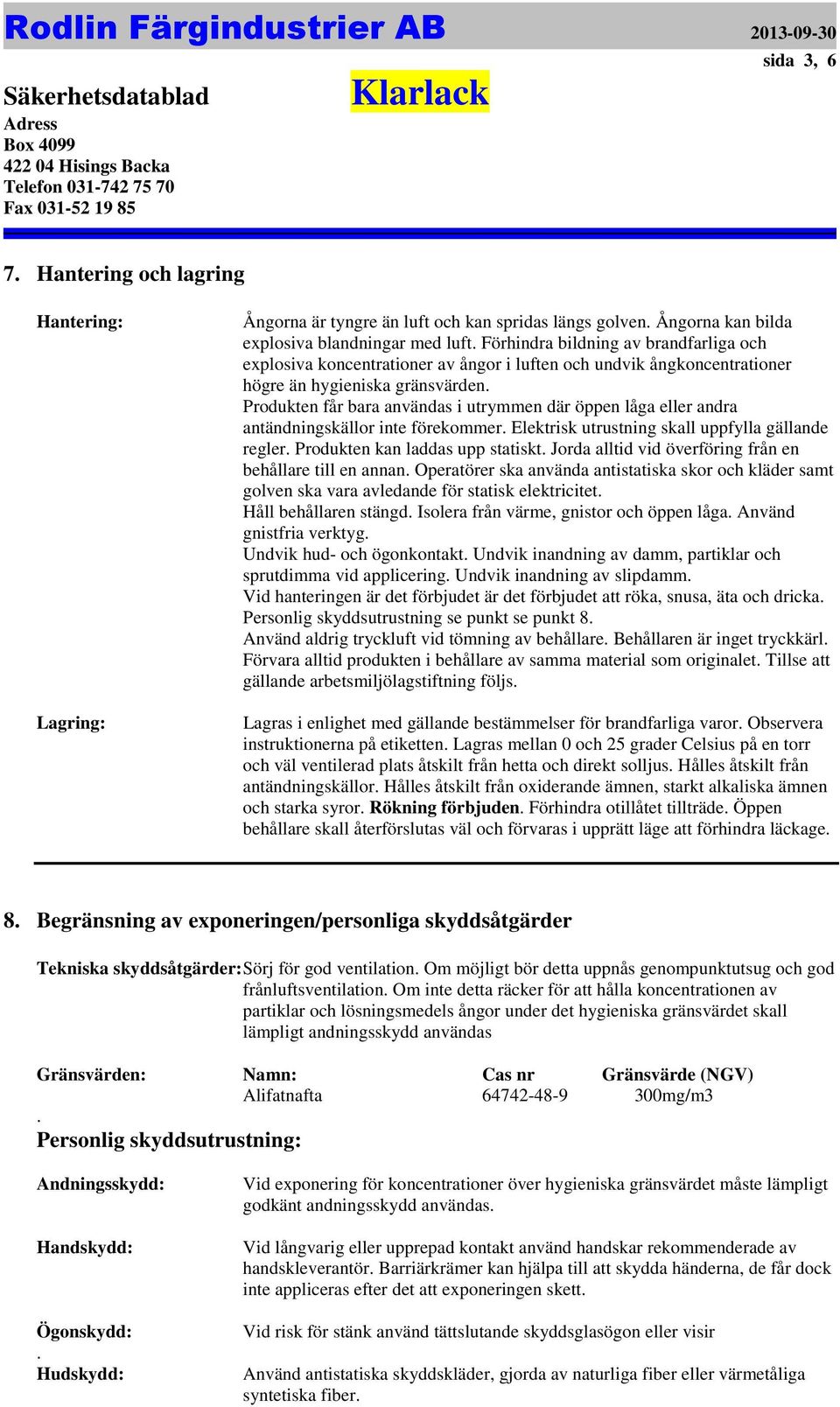 förekommer Elektrisk utrustning skall uppfylla gällande regler Produkten kan laddas upp statiskt Jorda alltid vid överföring från en behållare till en annan Operatörer ska använda antistatiska skor