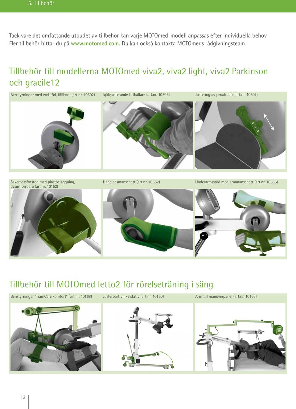 10502) Självjusterande fothållare (art.nr. 10506) Justering av pedalradie (art.nr. 10507) Säkerhetsfotstöd med plastbeläggning, desinficerbara (art.nr. 10152) Handledsmanschett (art.nr. 10562) Underarmsstöd med armmanschett (art.