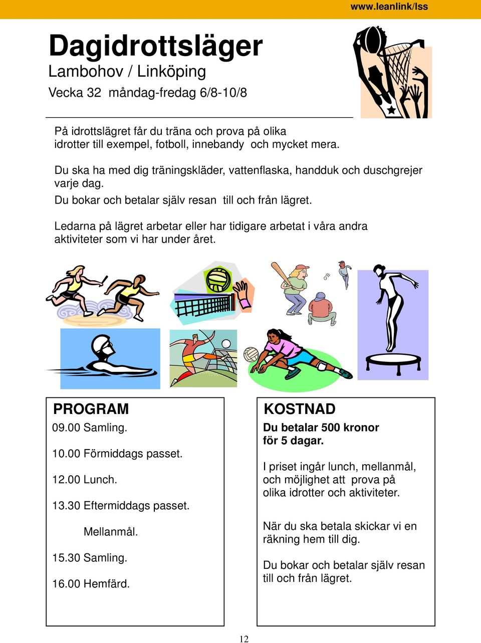 Ledarna på lägret arbetar eller har tidigare arbetat i våra andra aktiviteter som vi har under året. PROGRAM 09.00 Samling. 10.00 Förmiddags passet. 12.00 Lunch. 13.30 Eftermiddags passet.