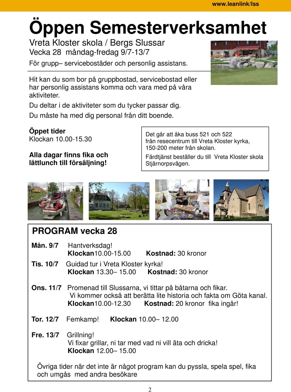 Du måste ha med dig personal från ditt boende. Öppet tider Klockan 10.00-15.30 Alla dagar finns fika och lättlunch till försäljning!