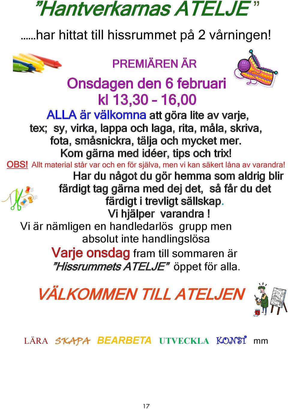 mycket mer. Kom gärna med idéer, tips och trix! OBS! Allt material står var och en för själva, men vi kan säkert låna av varandra!