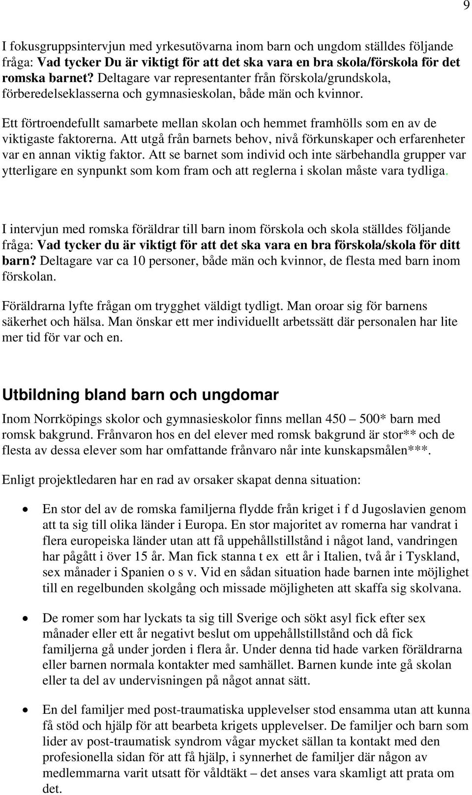 Ett förtroendefullt samarbete mellan skolan och hemmet framhölls som en av de viktigaste faktorerna. Att utgå från barnets behov, nivå förkunskaper och erfarenheter var en annan viktig faktor.