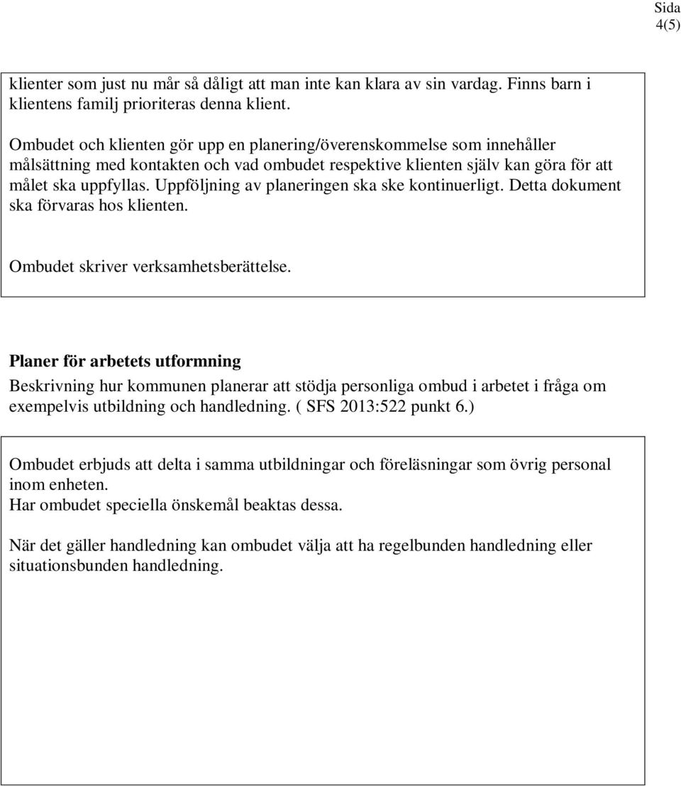 Uppföljning av planeringen ska ske kontinuerligt. Detta dokument ska förvaras hos klienten. Ombudet skriver verksamhetsberättelse.