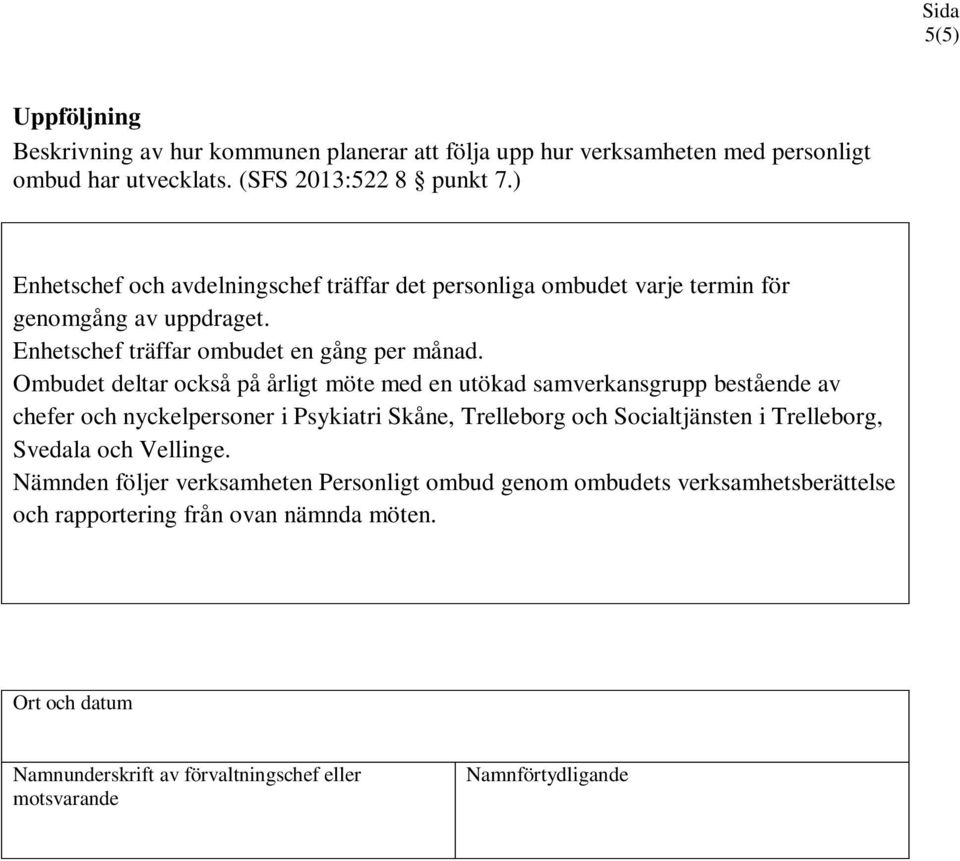 Ombudet deltar också på årligt möte med en utökad samverkansgrupp bestående av chefer och nyckelpersoner i Psykiatri Skåne, Trelleborg och Socialtjänsten i Trelleborg,