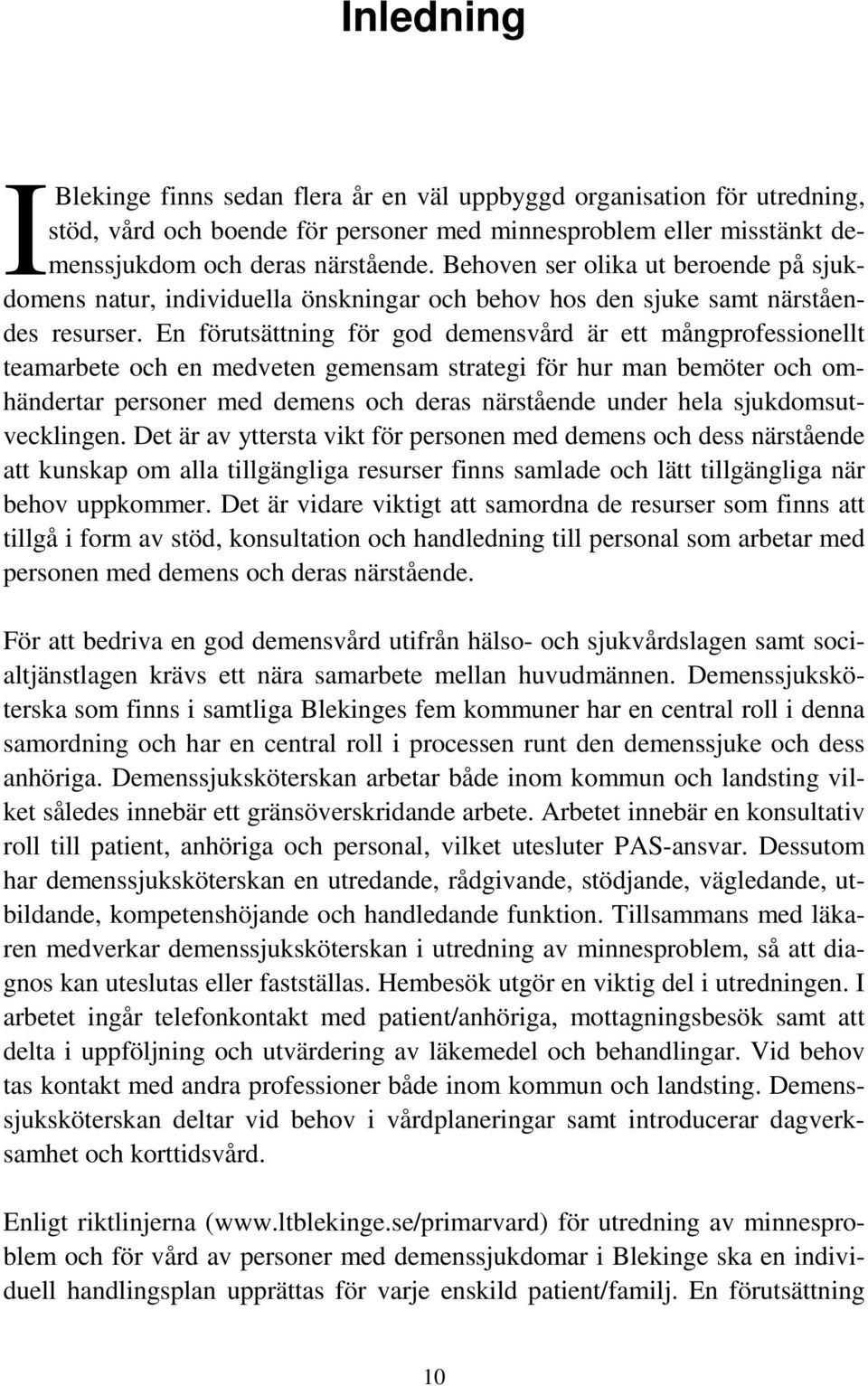 En förutsättning för god demensvård är ett mångprofessionellt teamarbete och en medveten gemensam strategi för hur man bemöter och omhändertar personer med demens och deras närstående under hela