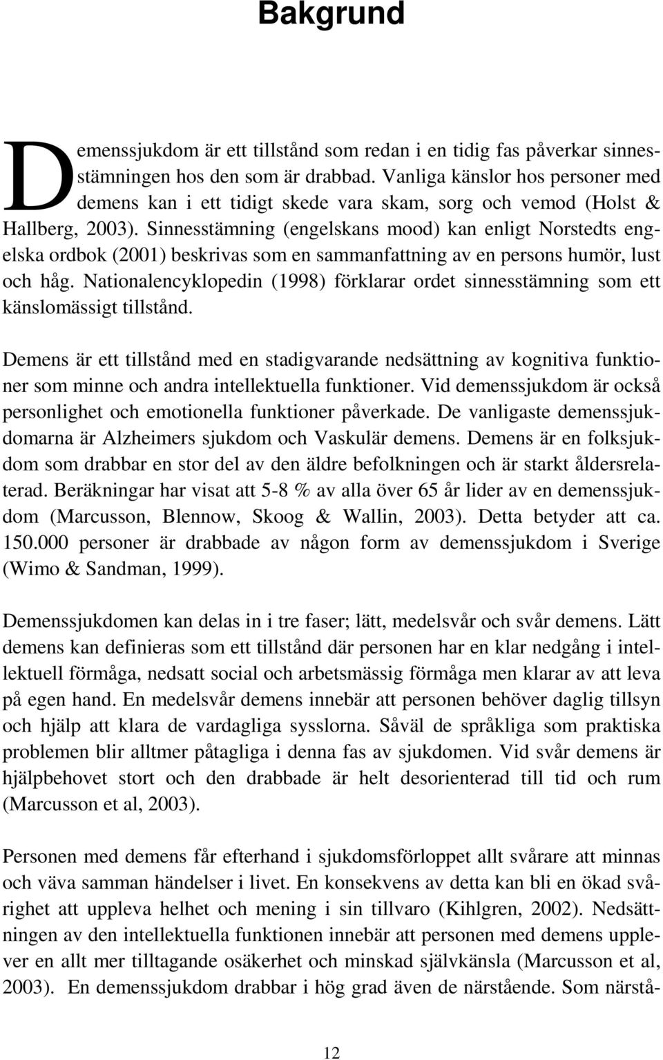 Sinnesstämning (engelskans mood) kan enligt Norstedts engelska ordbok (2001) beskrivas som en sammanfattning av en persons humör, lust och håg.