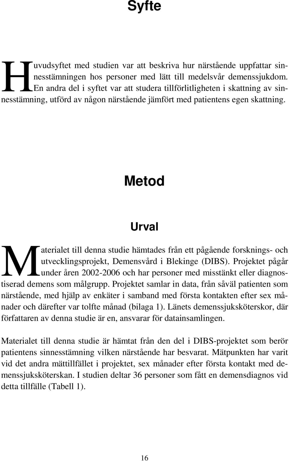 Metod Urval M aterialet till denna studie hämtades från ett pågående forsknings- och utvecklingsprojekt, Demensvård i Blekinge (DIBS).