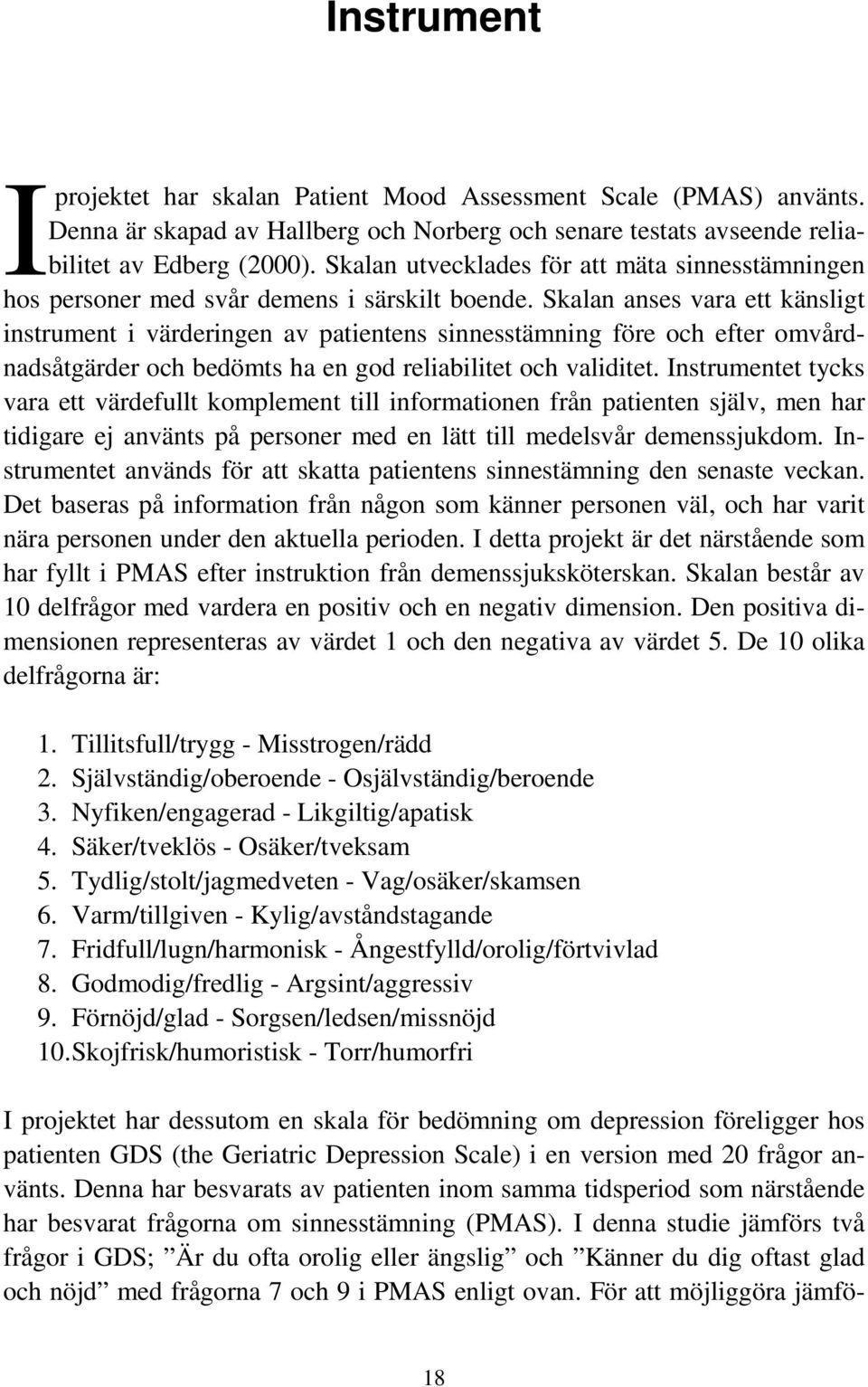 Skalan anses vara ett känsligt instrument i värderingen av patientens sinnesstämning före och efter omvårdnadsåtgärder och bedömts ha en god reliabilitet och validitet.