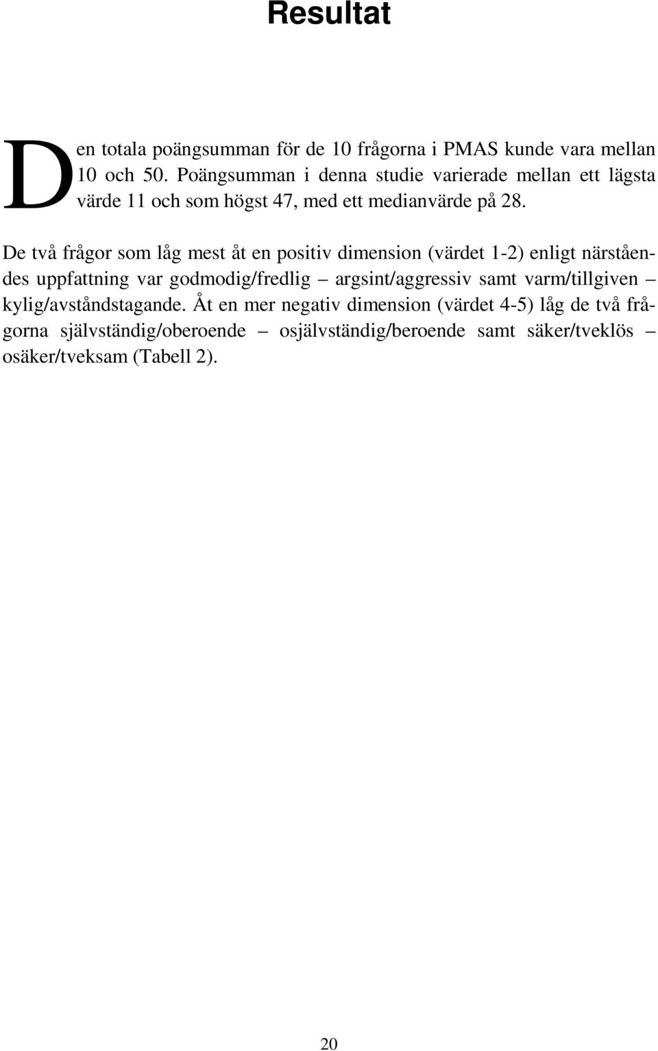 De två frågor som låg mest åt en positiv dimension (värdet 1-2) enligt närståendes uppfattning var godmodig/fredlig