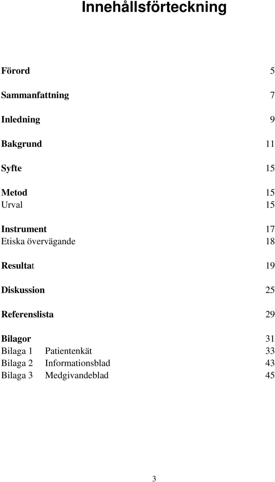 Resultat 19 Diskussion 25 Referenslista 29 Bilagor 31 Bilaga 1