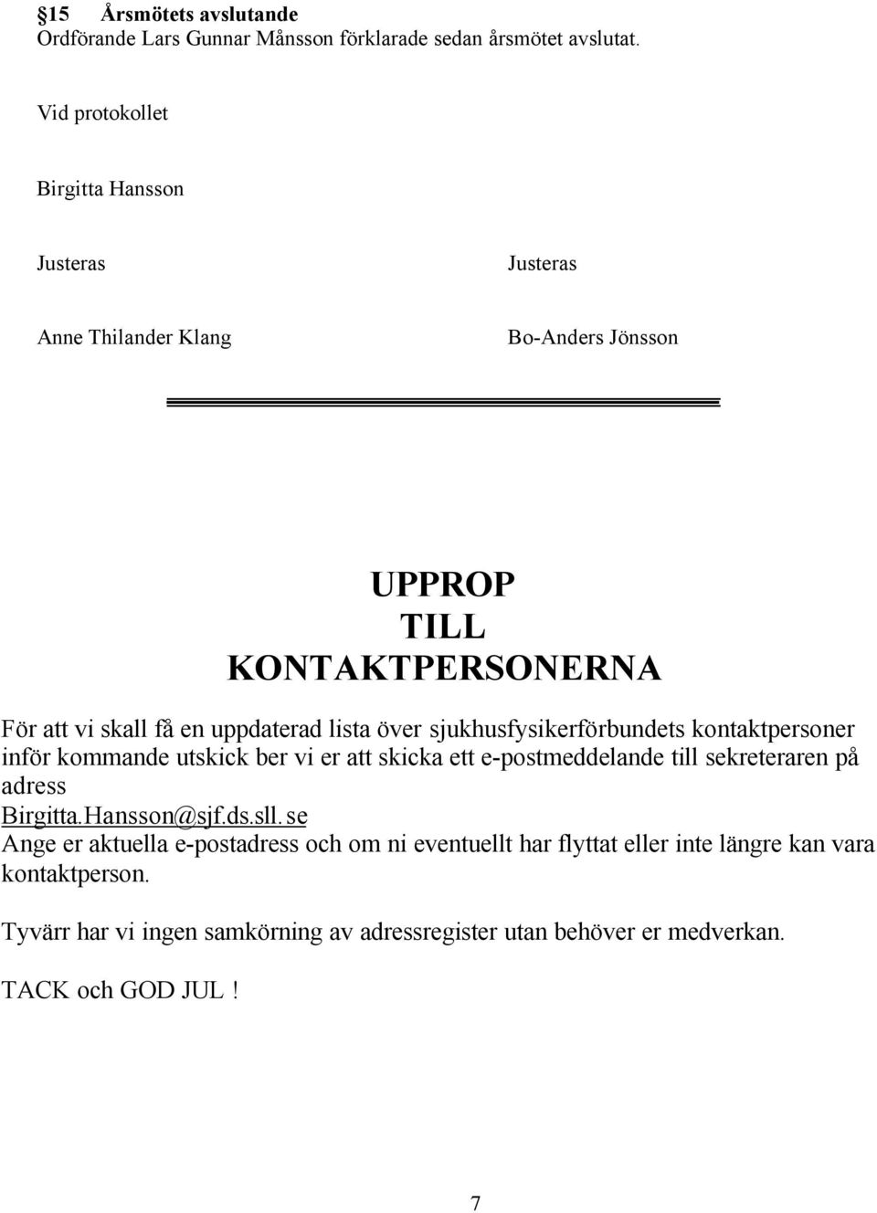 lista över sjukhusfysikerförbundets kontaktpersoner inför kommande utskick ber vi er att skicka ett e-postmeddelande till sekreteraren på adress Birgitta.