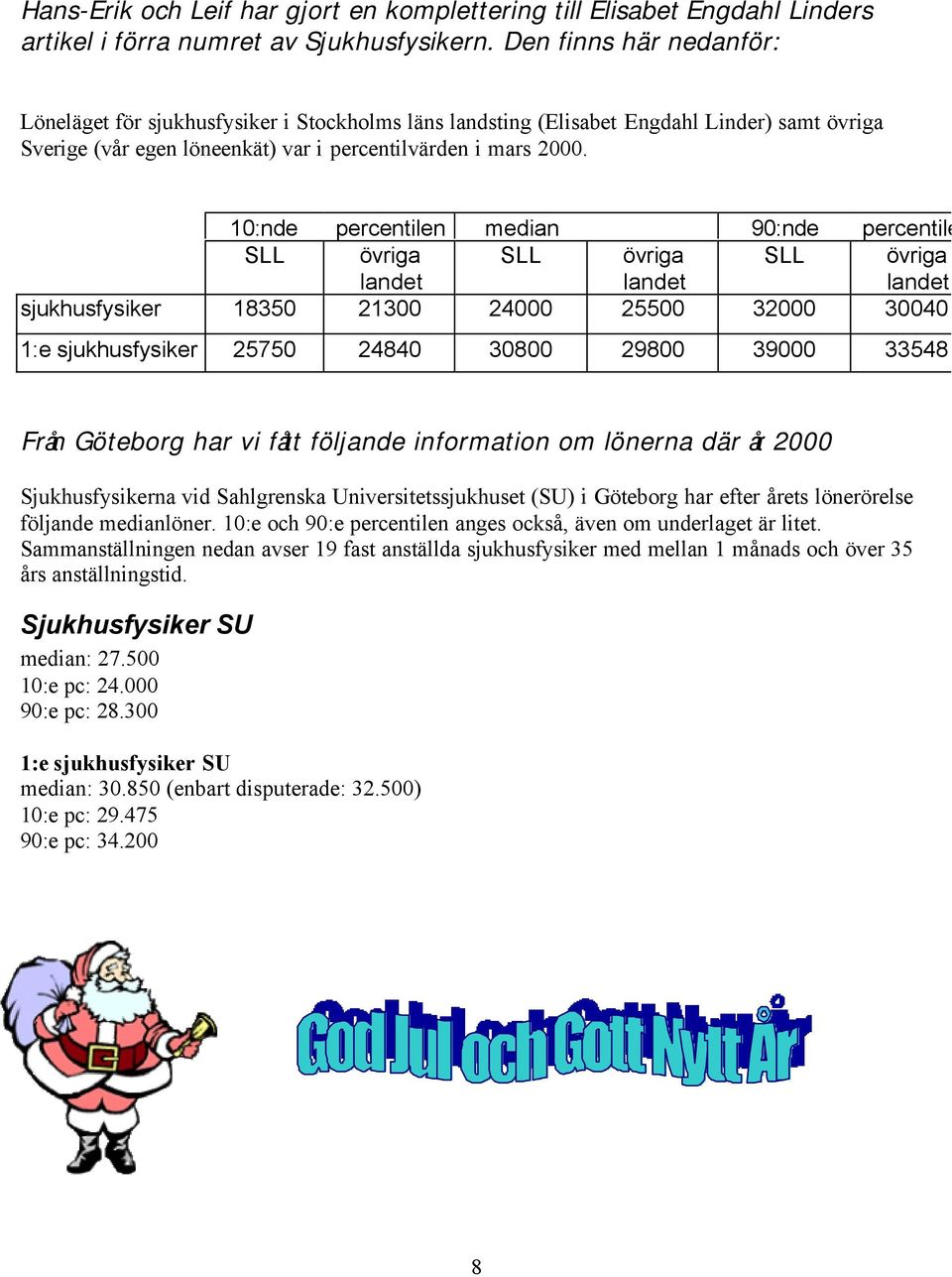 10:nde percentilen median 90:nde percentilen SLL övriga landet SLL övriga landet SLL övriga landet sjukhusfysiker 18350 21300 24000 25500 32000 30040 1:e sjukhusfysiker 25750 24840 30800 29800 39000