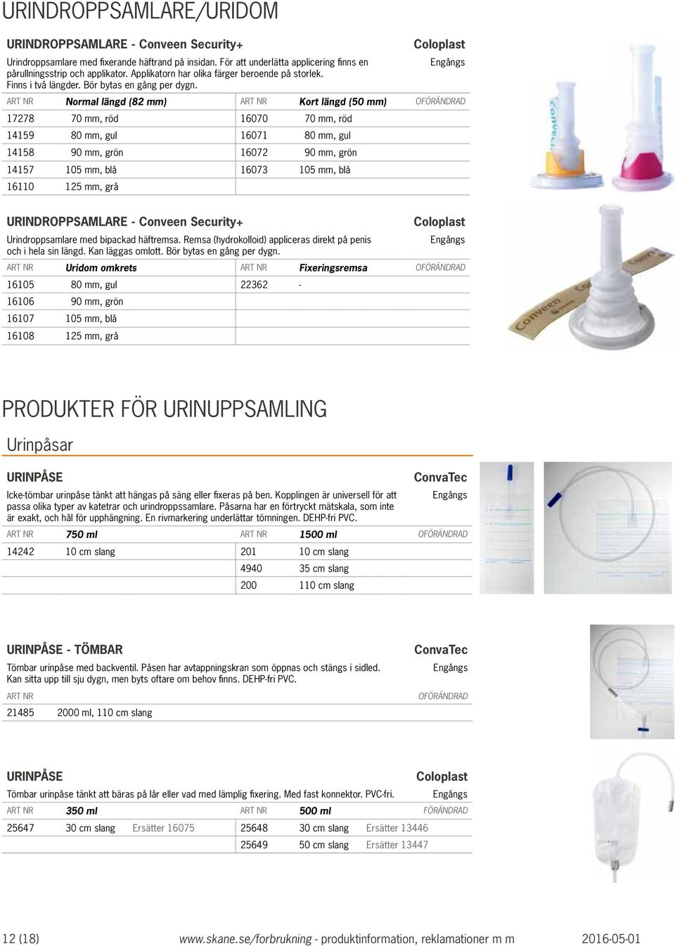 Coloplast Normal längd (82 mm) Kort längd (50 mm) 17278 70 mm, röd 16070 70 mm, röd 14159 80 mm, gul 16071 80 mm, gul 14158 90 mm, grön 16072 90 mm, grön 14157 105 mm, blå 16073 105 mm, blå 16110 125