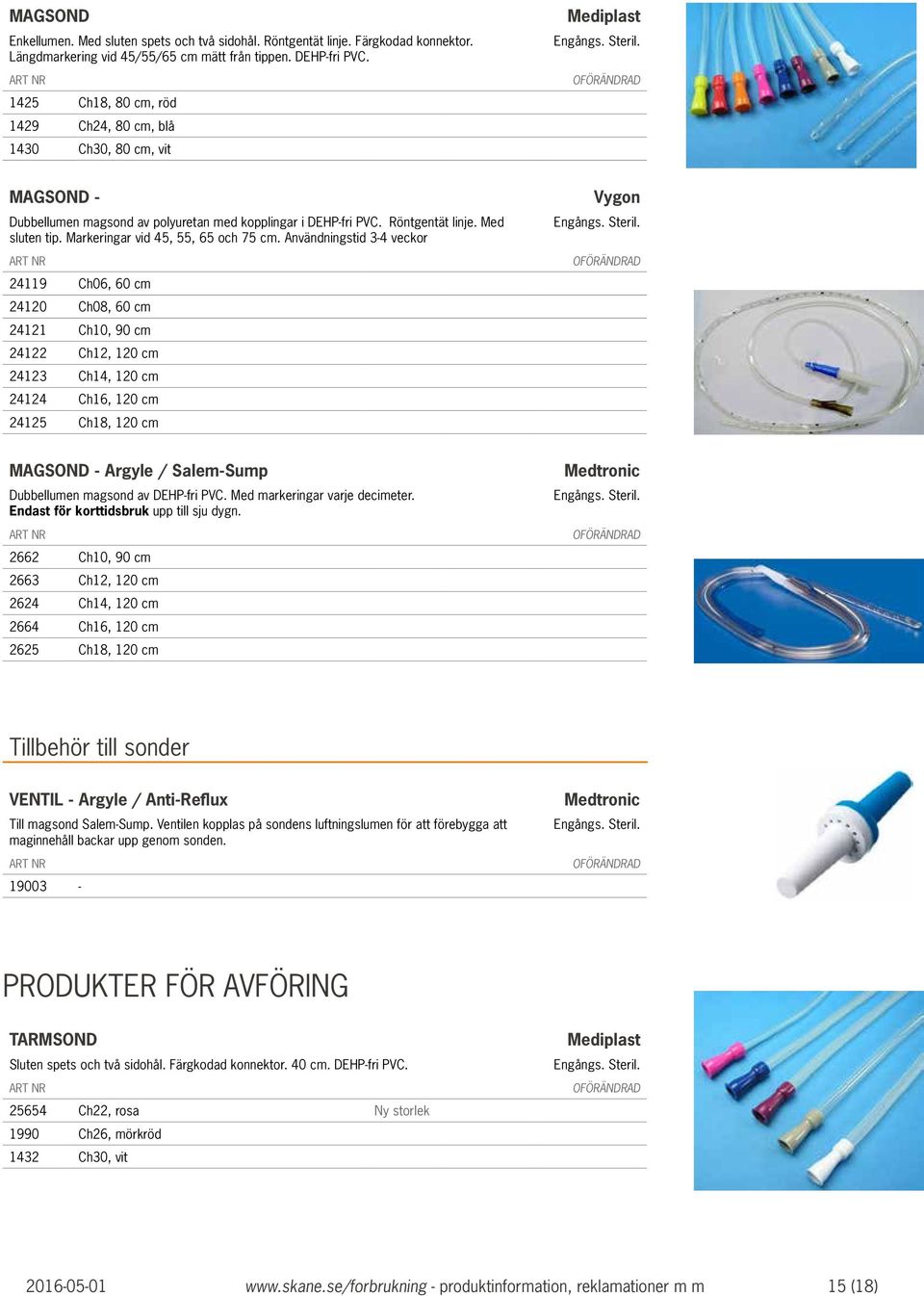 Markeringar vid 45, 55, 65 och 75 cm. Användningstid 3-4 veckor 24119 Ch06, 60 cm 24120 Ch08, 60 cm 24121 Ch10, 90 cm 24122 Ch12, 120 cm 24123 Ch14, 120 cm 24124 Ch16, 120 cm 24125 Ch18, 120 cm Vygon.