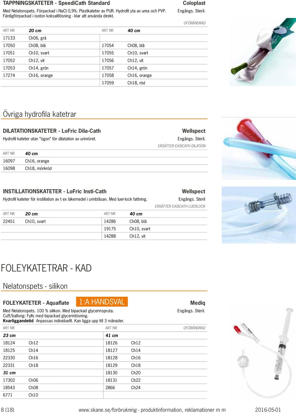 17059 Ch18, röd Coloplast. Steril. Övriga hydrofila katetrar DILATATIONSKATETER - LoFric Dila-Cath Hydrofil kateter utan ögon för dilatation av urinröret.