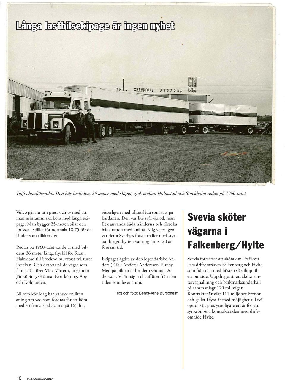 Redan på 1960-talet körde vi med bildens 36 meter långa frysbil för Scan i Halmstad till Stockholm, oftast två turer i veckan.