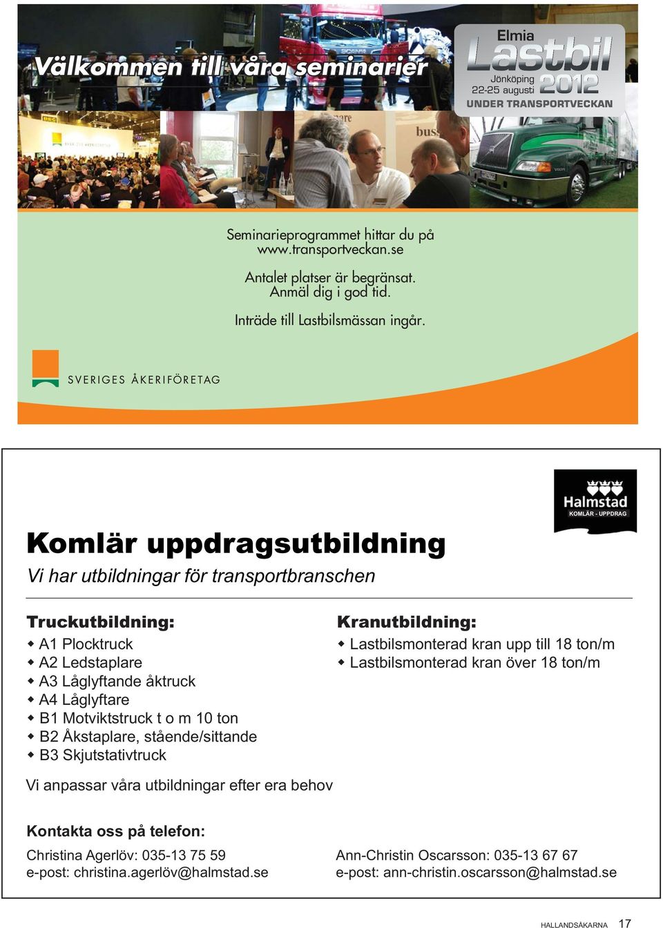 Lastbilsmonterad kran över 18 ton/m Adr farligt gods: Grundutbildning Repetitionsutbildning för tank och klass 1 Vi anpassar våra utbildningar efter era behov Kontakta oss