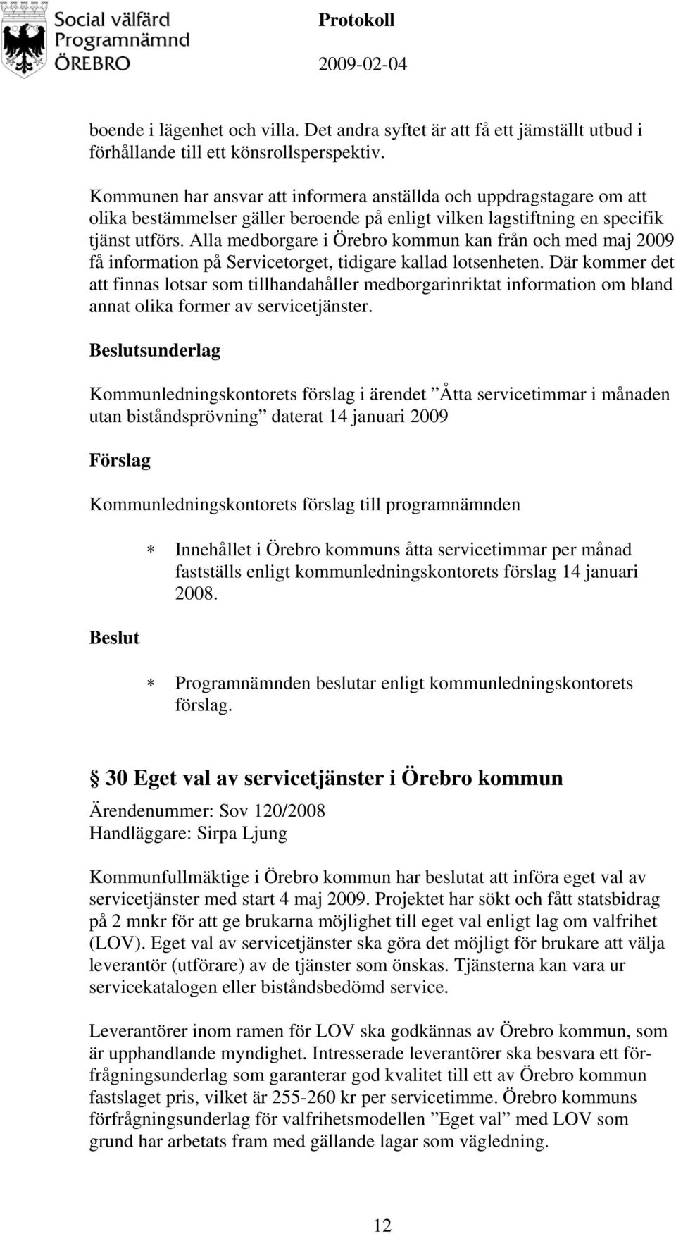 Alla medborgare i Örebro kommun kan från och med maj 2009 få information på Servicetorget, tidigare kallad lotsenheten.