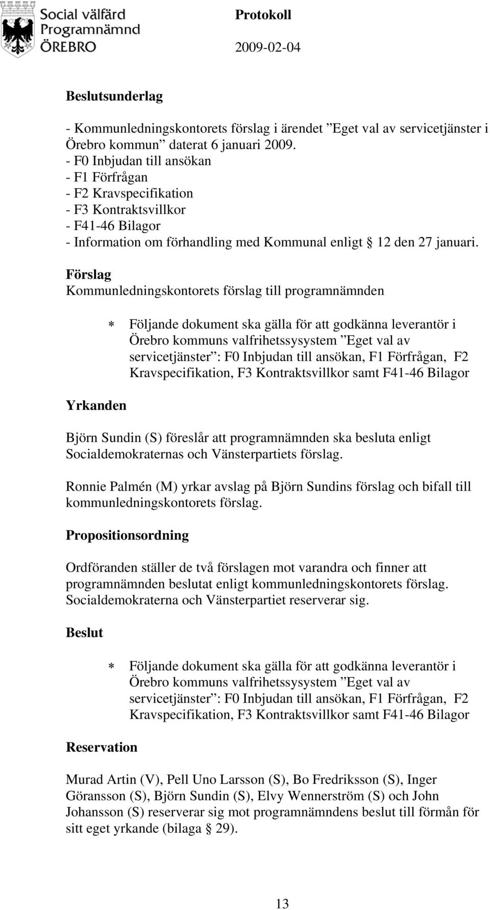 Yrkanden Följande dokument ska gälla för att godkänna leverantör i Örebro kommuns valfrihetssysystem Eget val av servicetjänster : F0 Inbjudan till ansökan, F1 Förfrågan, F2 Kravspecifikation, F3