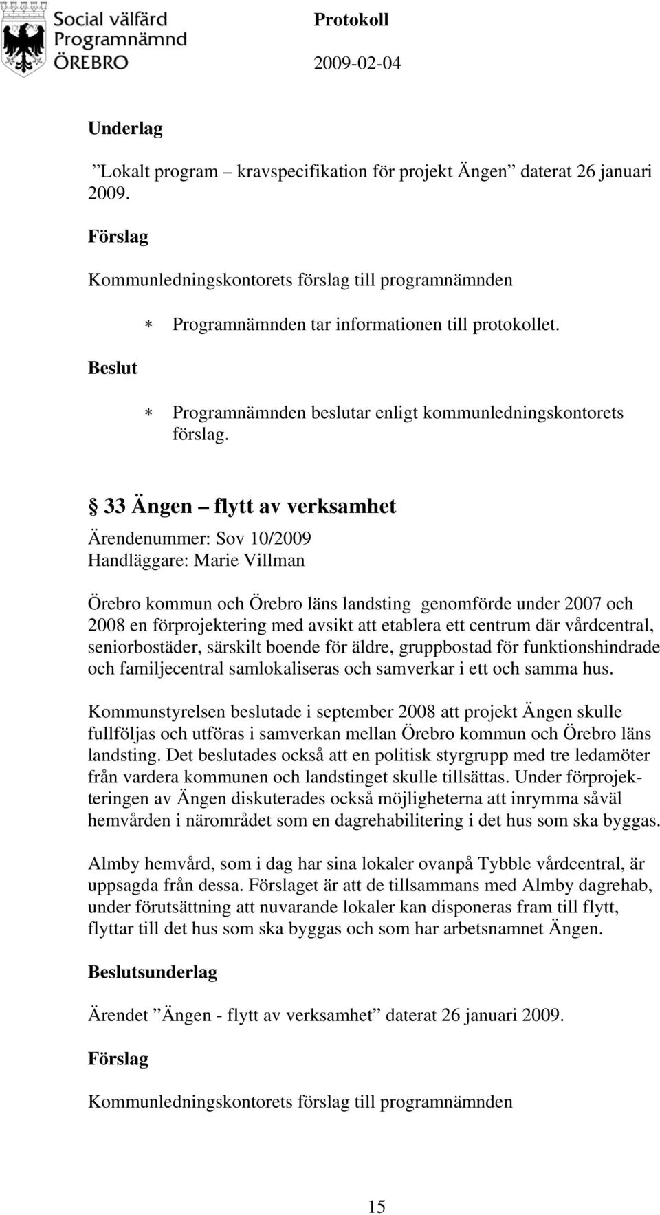 och 2008 en förprojektering med avsikt att etablera ett centrum där vårdcentral, seniorbostäder, särskilt boende för äldre, gruppbostad för funktionshindrade och familjecentral samlokaliseras och