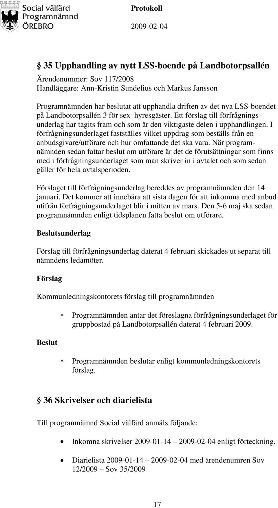 I förfrågningsunderlaget fastställes vilket uppdrag som beställs från en anbudsgivare/utförare och hur omfattande det ska vara.