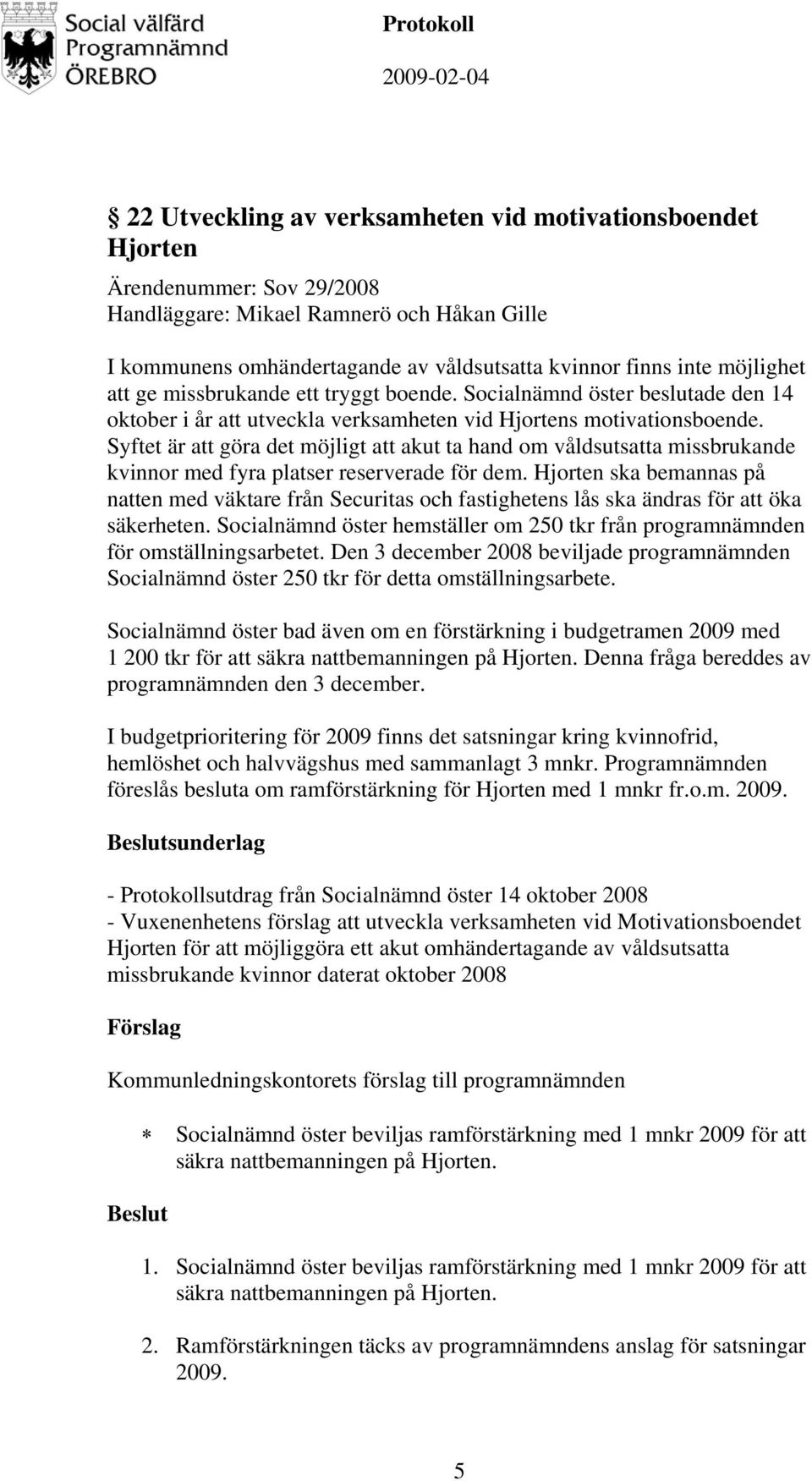 Syftet är att göra det möjligt att akut ta hand om våldsutsatta missbrukande kvinnor med fyra platser reserverade för dem.