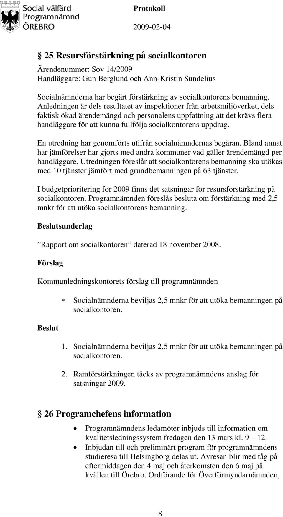 socialkontorens uppdrag. En utredning har genomförts utifrån socialnämndernas begäran. Bland annat har jämförelser har gjorts med andra kommuner vad gäller ärendemängd per handläggare.