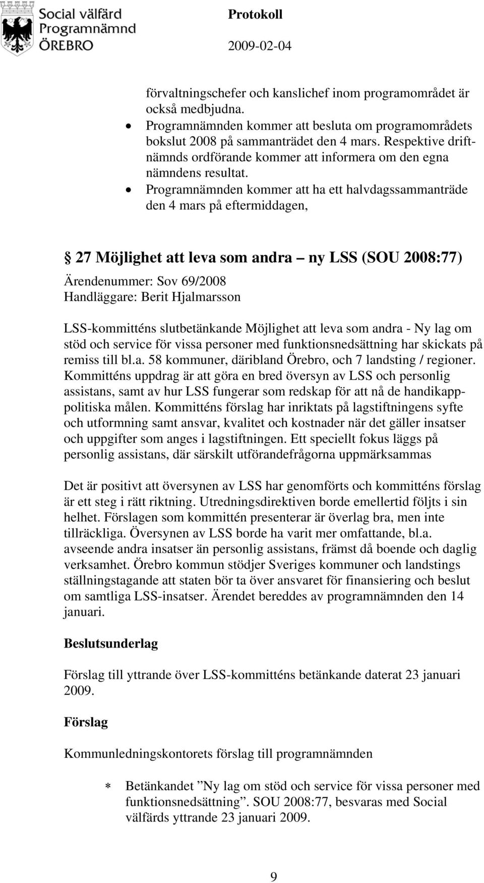 Programnämnden kommer att ha ett halvdagssammanträde den 4 mars på eftermiddagen, 27 Möjlighet att leva som andra ny LSS (SOU 2008:77) Ärendenummer: Sov 69/2008 Handläggare: Berit Hjalmarsson