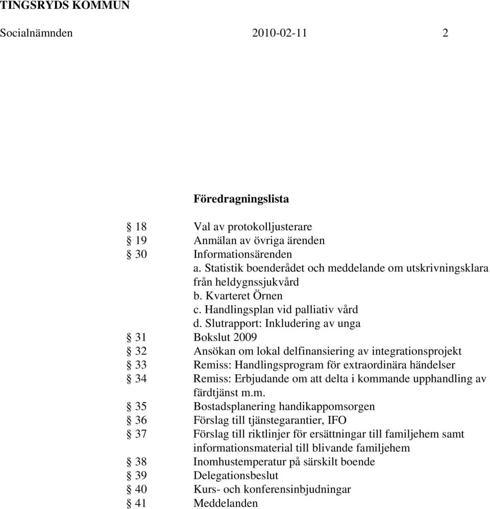 Slutrapport: Inkludering av unga 31 Bokslut 2009 32 Ansökan om lokal delfinansiering av integrationsprojekt 33 Remiss: Handlingsprogram för extraordinära händelser 34 Remiss: Erbjudande om att delta