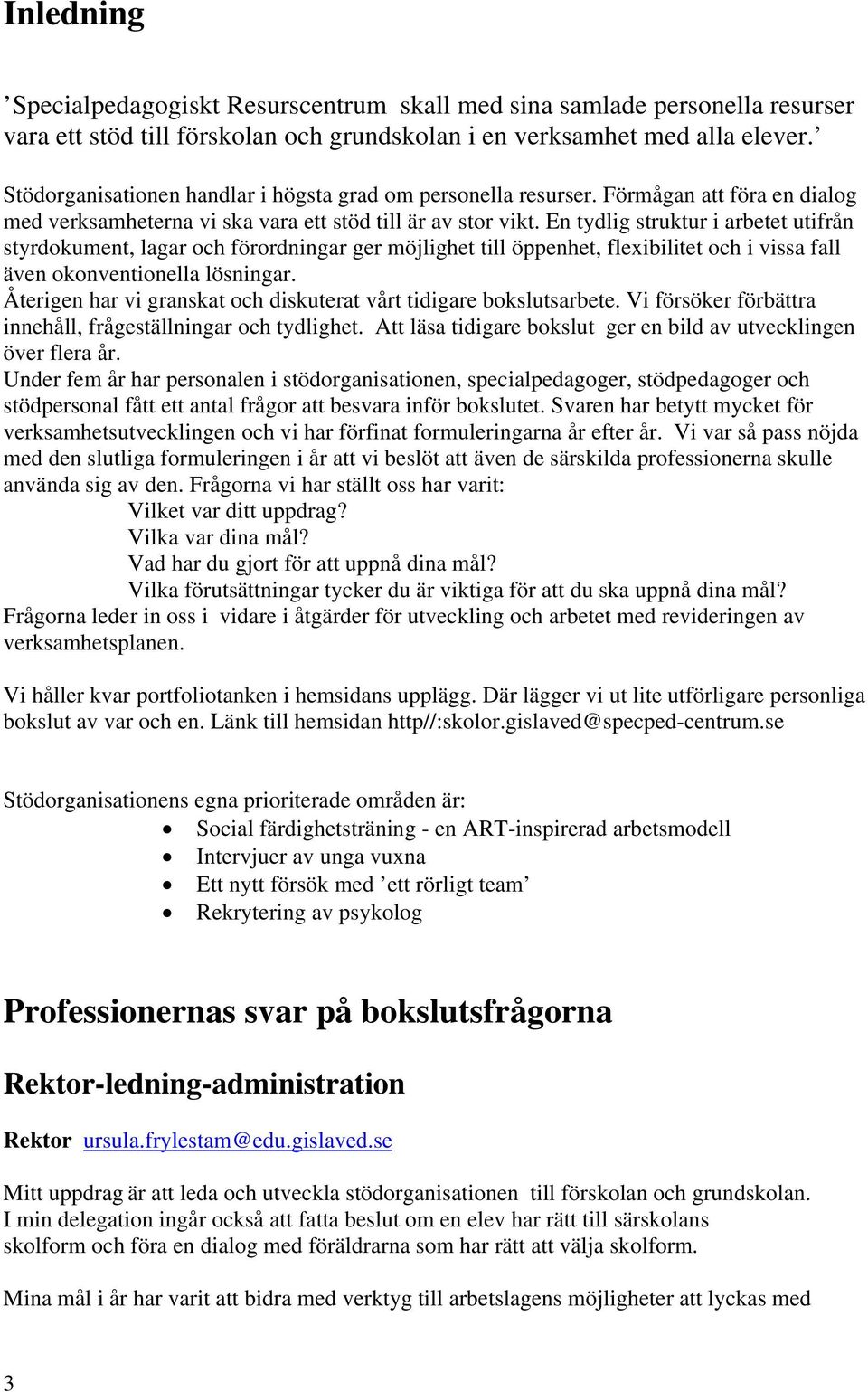 En tydlig struktur i arbetet utifrån styrdokument, lagar och förordningar ger möjlighet till öppenhet, flexibilitet och i vissa fall även okonventionella lösningar.