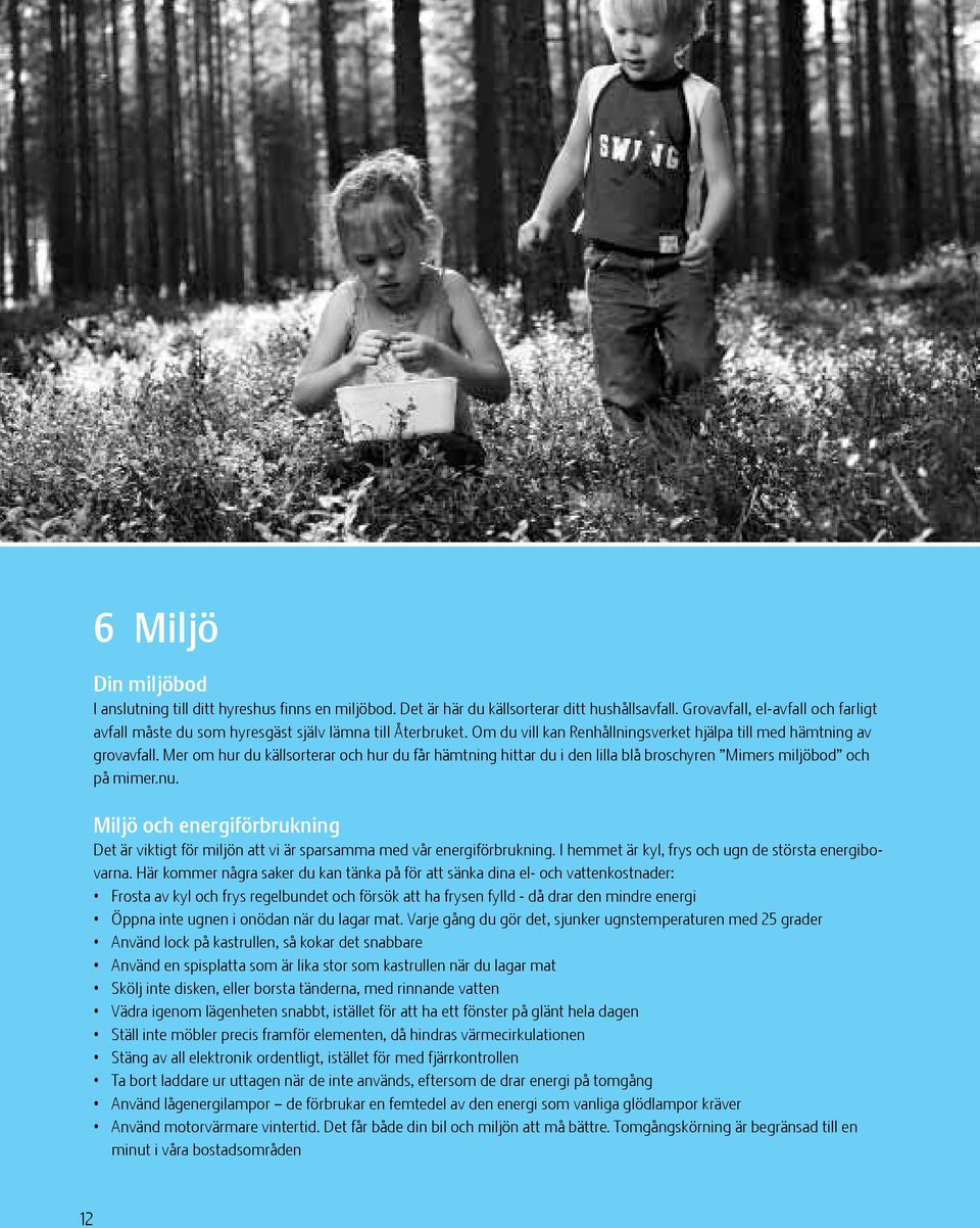 Mer om hur du källsorterar och hur du får hämtning hittar du i den lilla blå broschyren Mimers miljöbod och på mimer.nu.