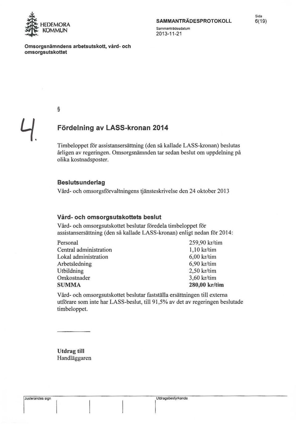 Beslutsunderlag Vård- och omsorgsförvaltningens tjänsteskrivelse den 24 oktober 2013 Vård- och omsorgsutskottets beslut Vård- och omsorgsutskottet beslutar föredela timbeloppet för