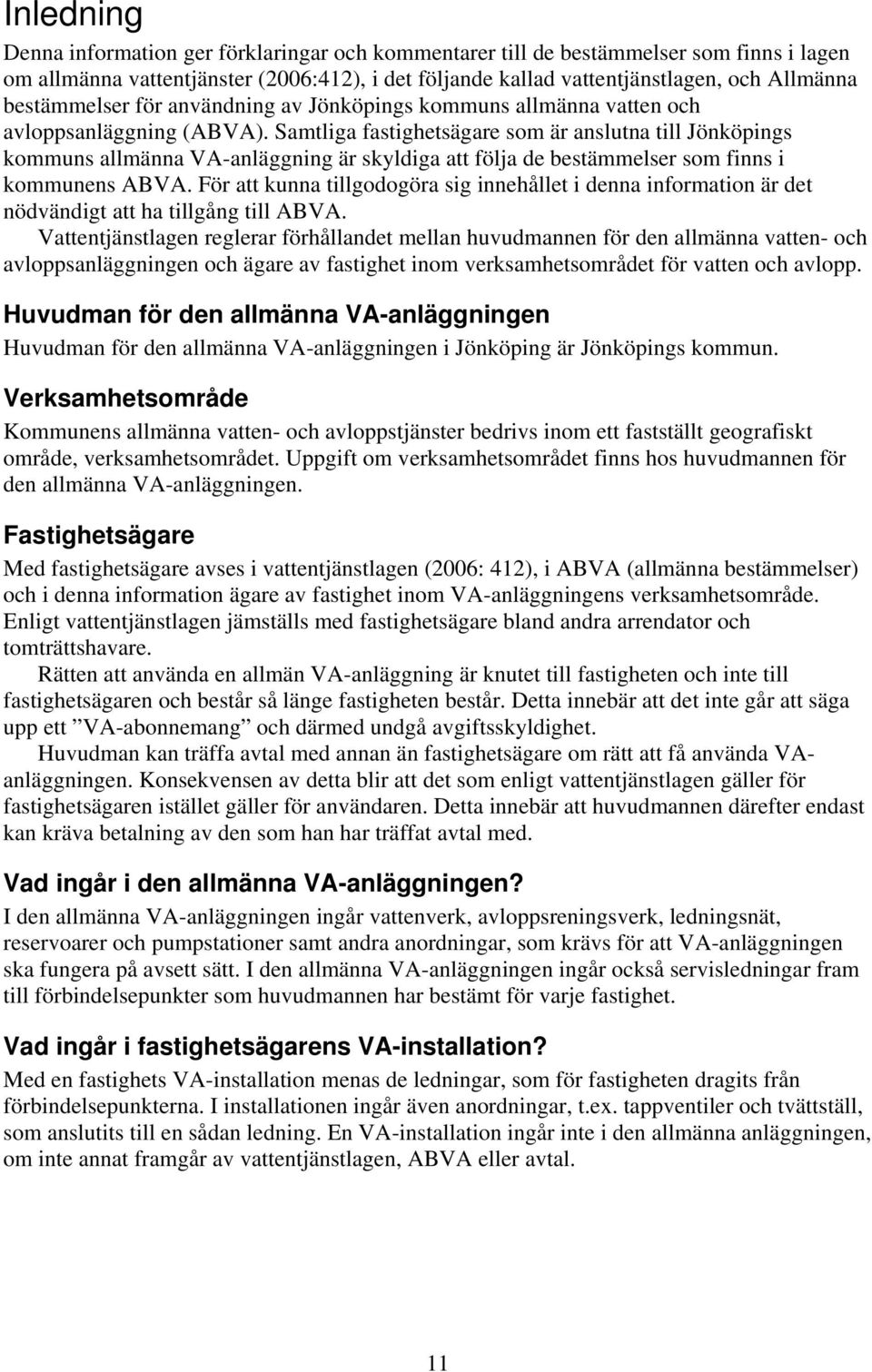 Samtliga fastighetsägare som är anslutna till Jönköpings kommuns allmänna VA-anläggning är skyldiga att följa de bestämmelser som finns i kommunens ABVA.